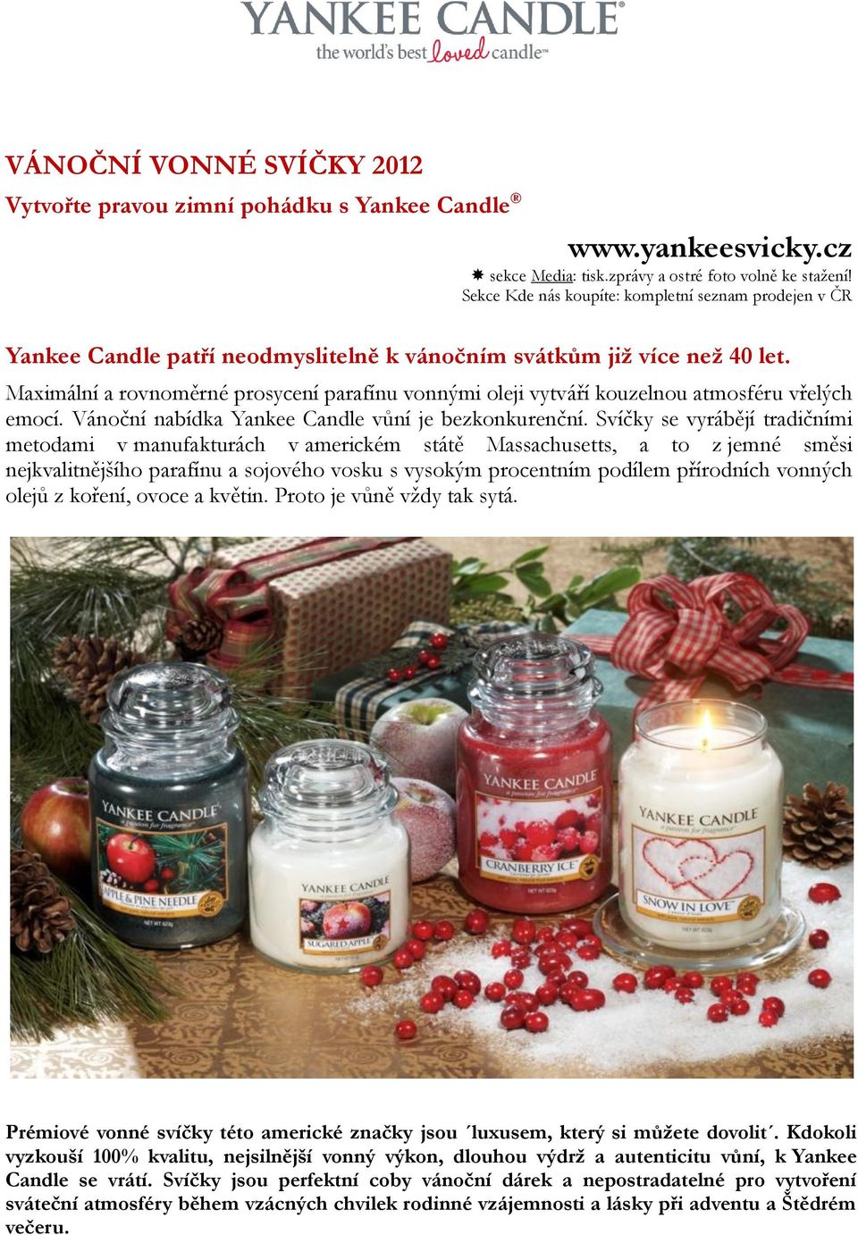 Maximální a rovnoměrné prosycení parafínu vonnými oleji vytváří kouzelnou atmosféru vřelých emocí. Vánoční nabídka Yankee Candle vůní je bezkonkurenční.