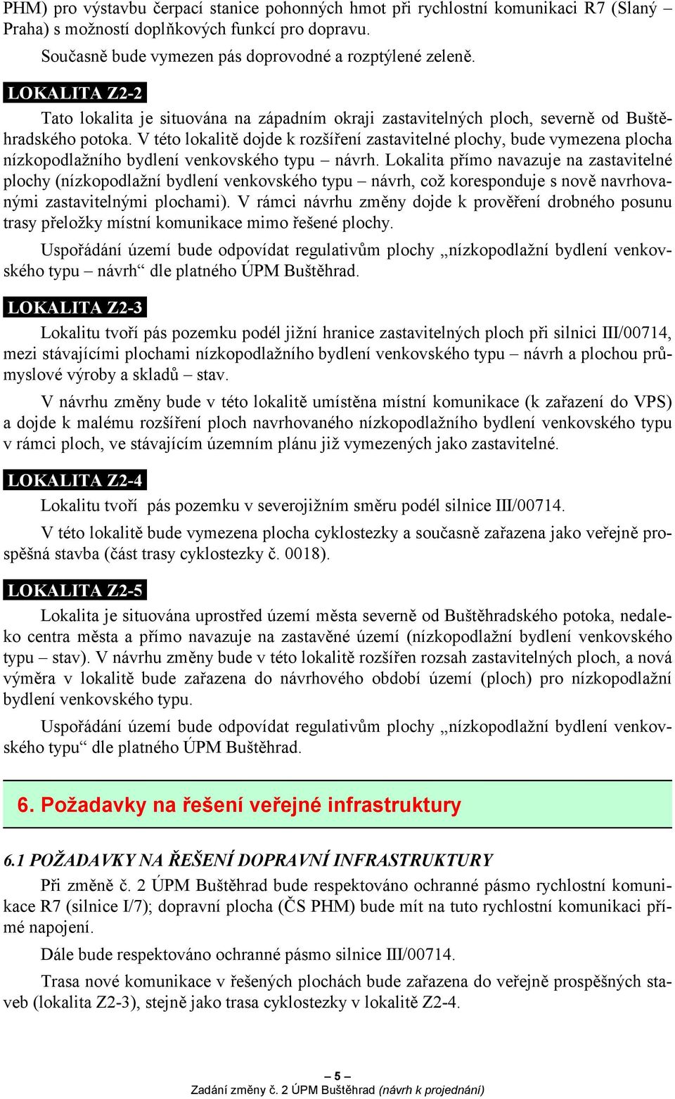 V této lokalitě dojde k rozšíření zastavitelné plochy, bude vymezena plocha nízkopodlažního bydlení venkovského typu návrh.