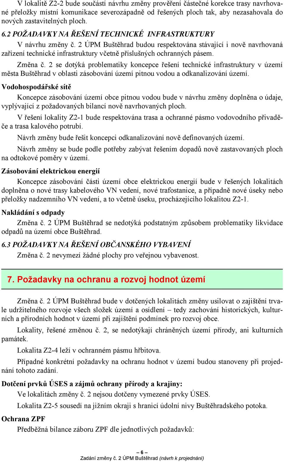 Změna č. 2 se dotýká problematiky koncepce řešení technické infrastruktury v území města Buštěhrad v oblasti zásobování území pitnou vodou a odkanalizování území.