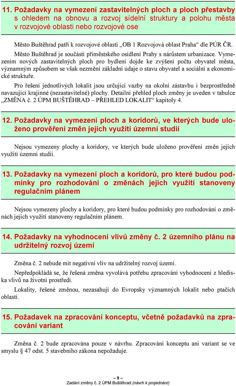 Vymezením nových zastavitelných ploch pro bydlení dojde ke zvýšení počtu obyvatel města, významným způsobem se však nezmění základní údaje o stavu obyvatel a sociální a ekonomické struktuře.