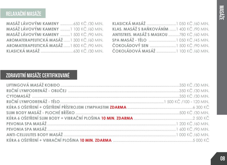 SPA MASÁŽ - TĚLO...1 050 KČ /45 MIN. ČOKOLÁDOVÝ SEN...1 500 KČ /90 MIN. ČOKOLÁDOVÁ MASÁŽ...1 100 KČ /60 MIN. Masáže ZDRAVOTNÍ MASÁŽE CERTIFIKOVANÉ LIFTINGOVÁ MASÁŽ KOBIDO...350 KČ /30 MIN.
