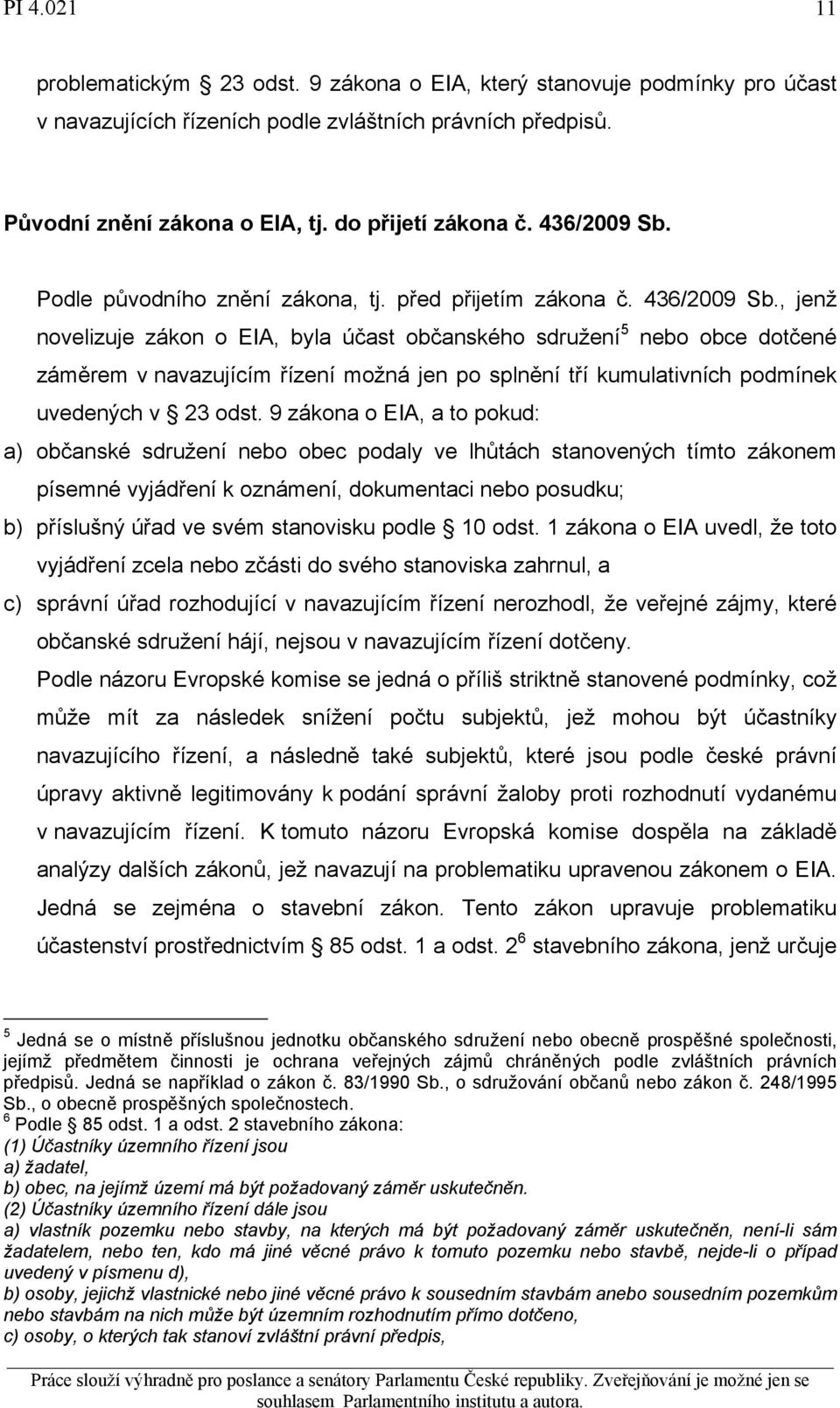 , jenž novelizuje zákon o EIA, byla účast občanského sdružení 5 nebo obce dotčené záměrem v navazujícím řízení možná jen po splnění tří kumulativních podmínek uvedených v 23 odst.