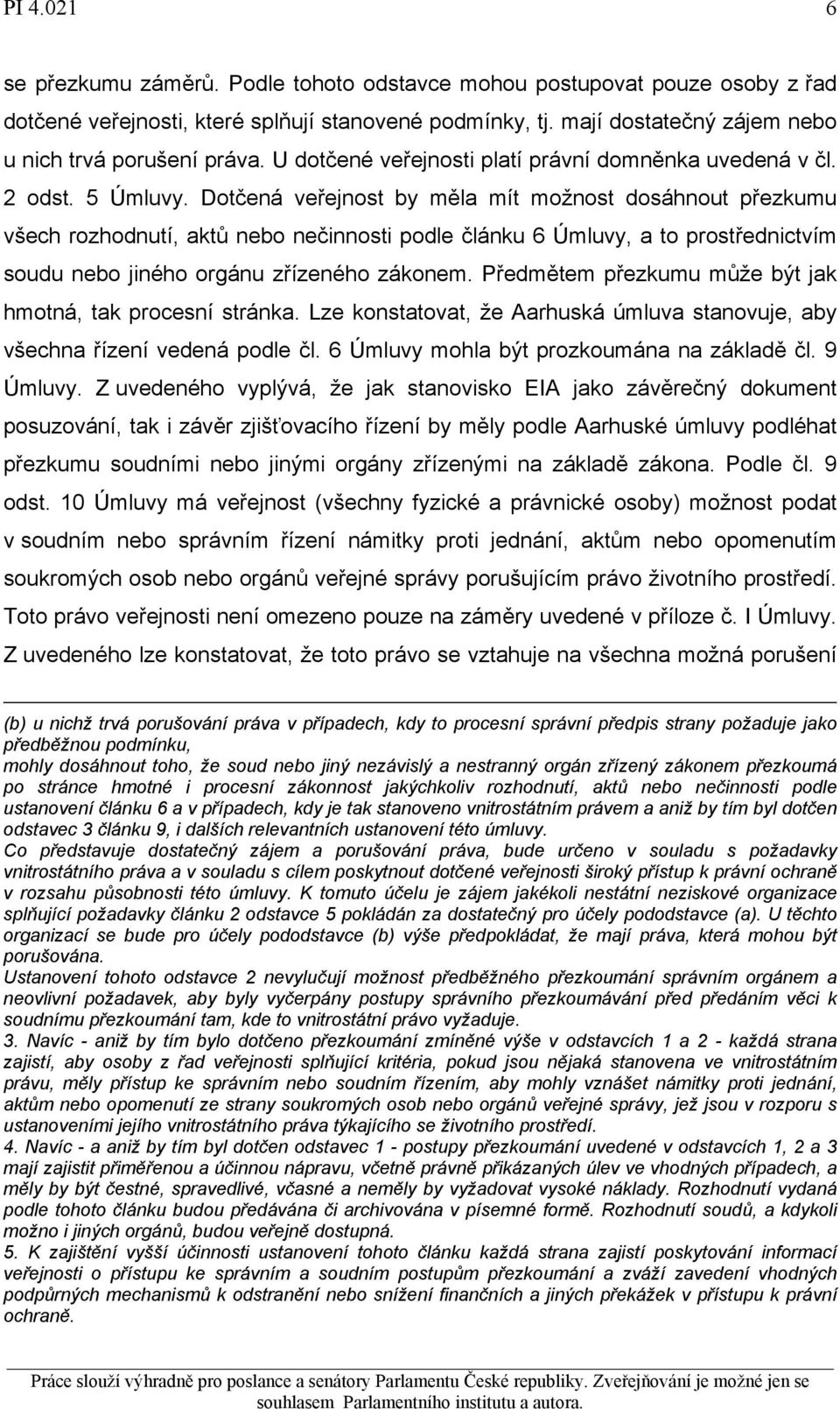 Dotčená veřejnost by měla mít možnost dosáhnout přezkumu všech rozhodnutí, aktů nebo nečinnosti podle článku 6 Úmluvy, a to prostřednictvím soudu nebo jiného orgánu zřízeného zákonem.