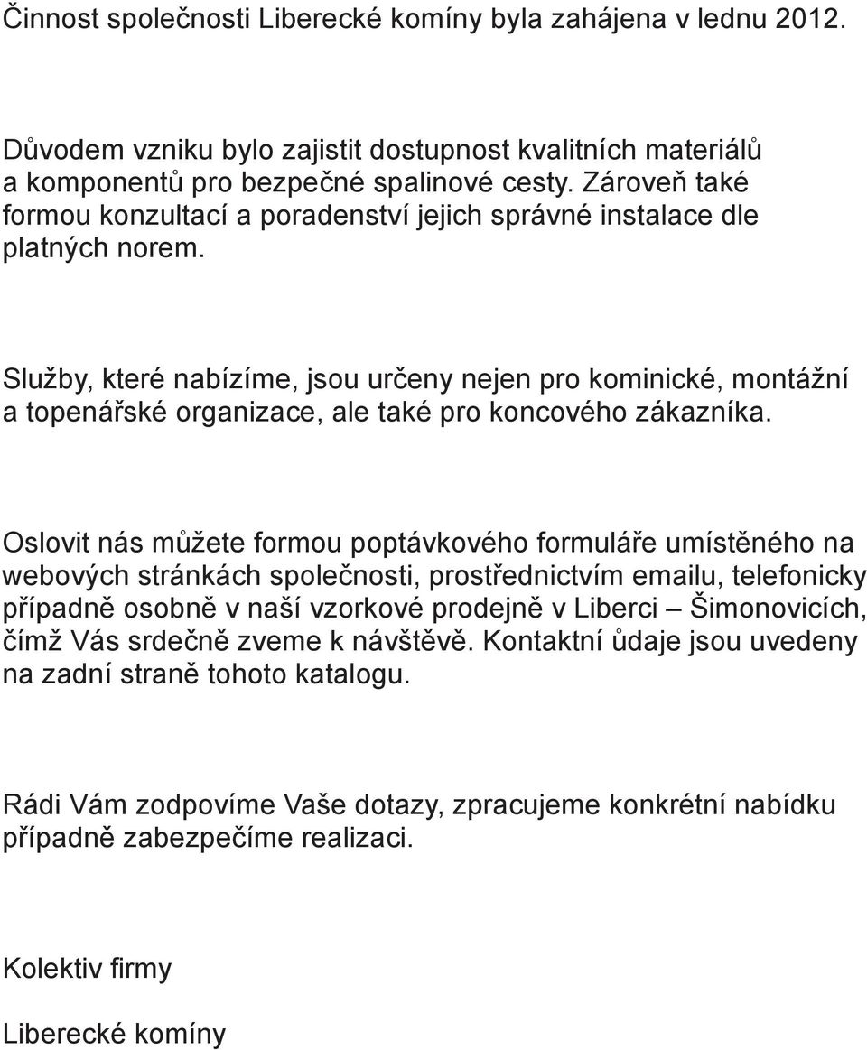 Sluby, které nabízíme, jsou urèeny nejen pro kominické, montání a topenáøské organizace, ale také pro koncového zákazníka.