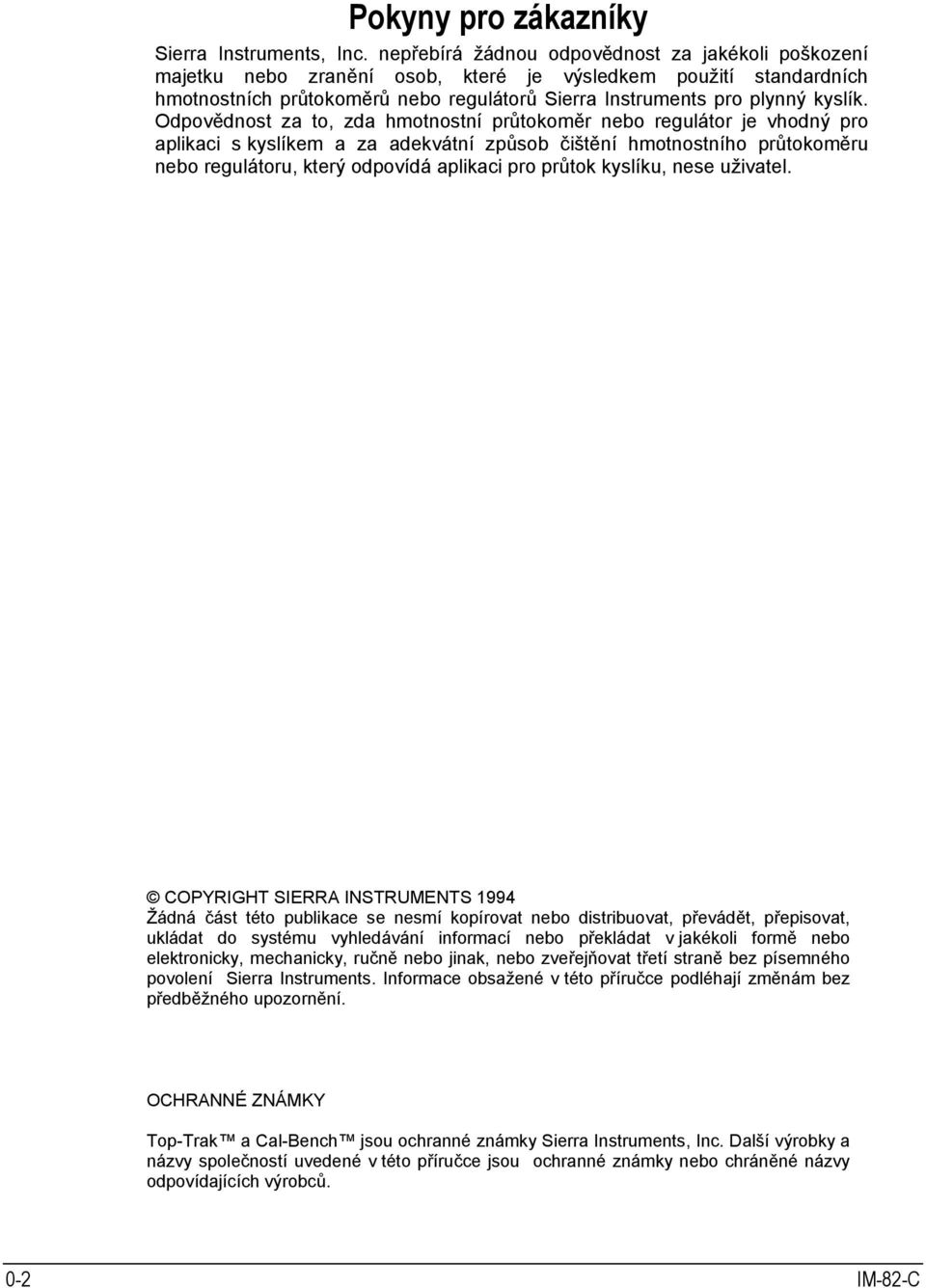 Odpovědnost za to, zda hmotnostní průtokoměr nebo regulátor je vhodný pro aplikaci s kyslíkem a za adekvátní způsob čištění hmotnostního průtokoměru nebo regulátoru, který odpovídá aplikaci pro