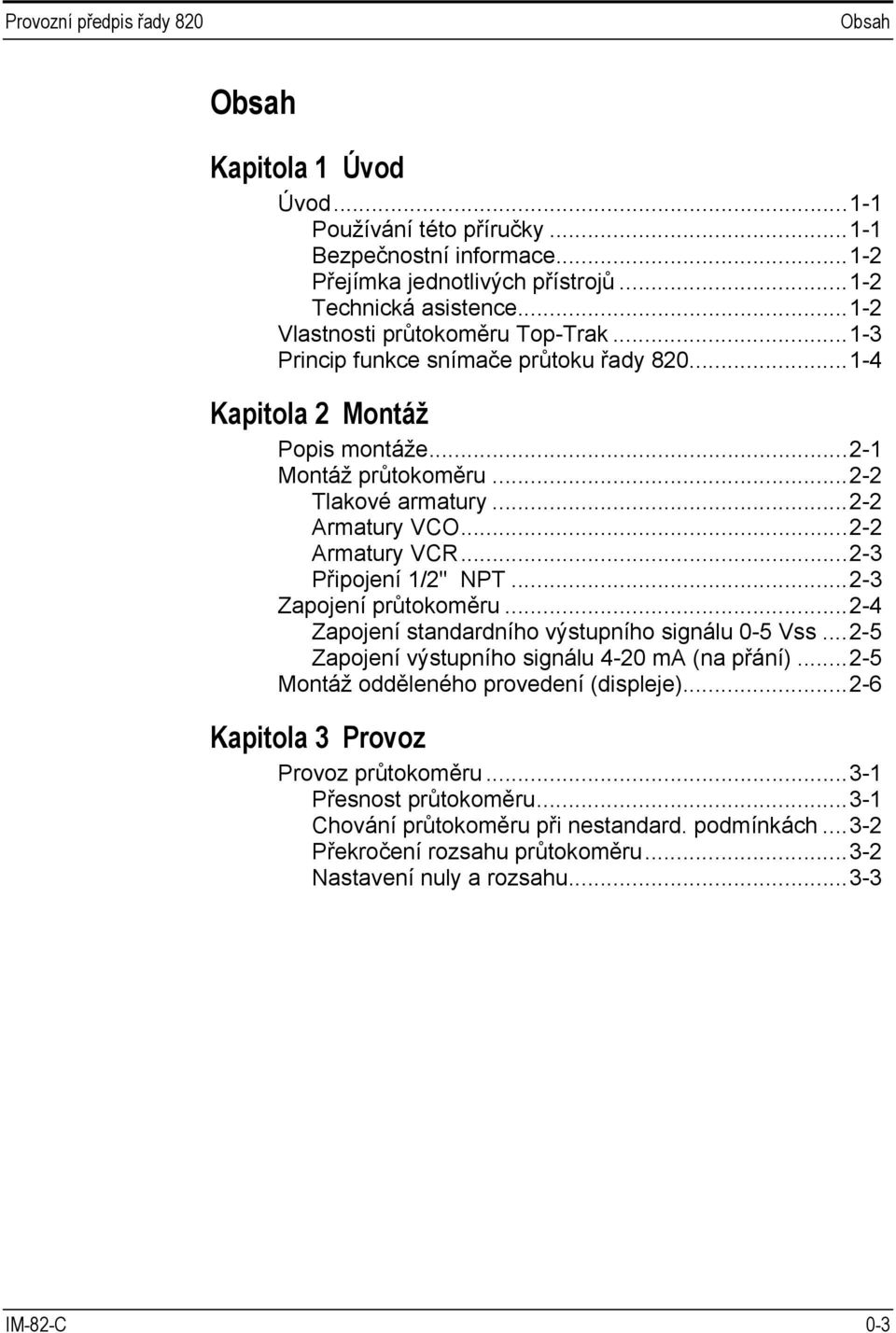 ..2-3 Zapojení průtokoměru...2-4 Zapojení standardního výstupního signálu 0-5 Vss...2-5 Zapojení výstupního signálu 4-20 ma (na přání)...2-5 Montáž odděleného provedení (displeje).