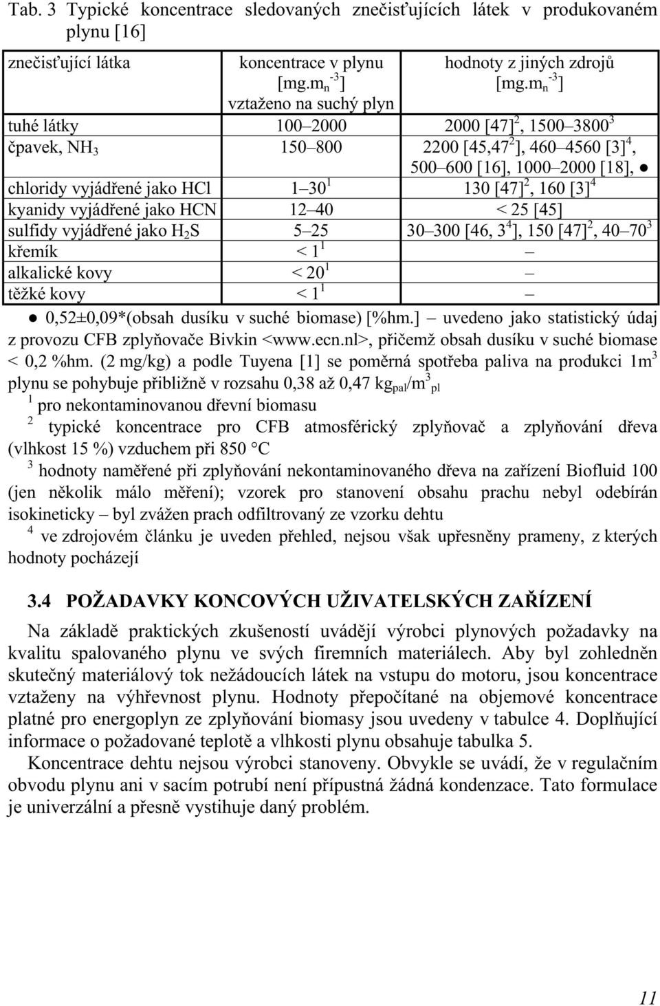 kyanidy vyjádřené jako HCN 12 40 < 25 [45] sulfidy vyjádřené jako H 2 S 5 25 30 300 [46, 3 4 ], 150 [47] 2, 40 70 3 křemík < 1 1 alkalické kovy < 20 1 těžké kovy < 1 1 0,52±0,09*(obsah dusíku v suché