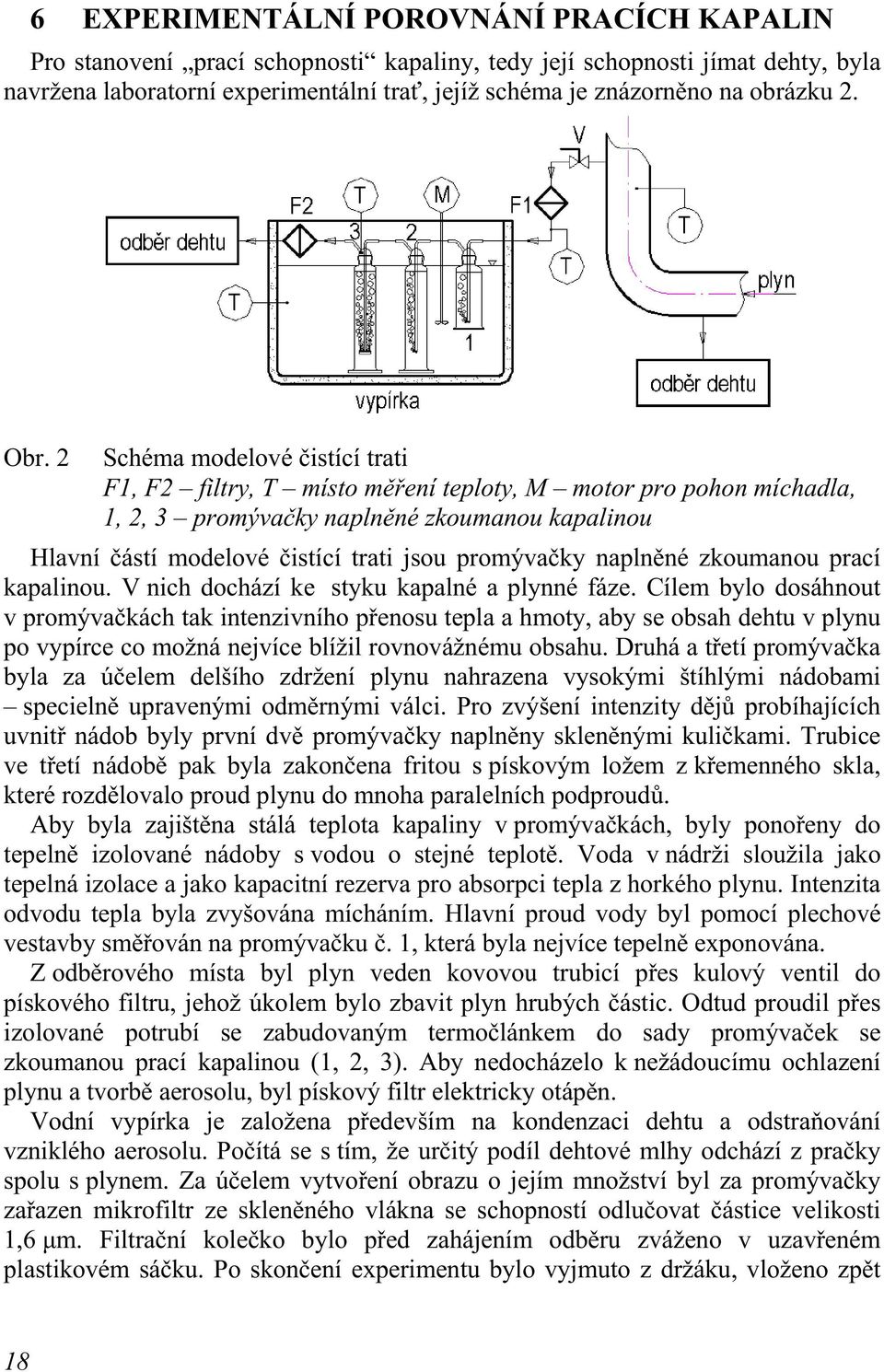 2 Schéma modelové čistící trati F1, F2 filtry, T místo měření teploty, M motor pro pohon míchadla, 1, 2, 3 promývačky naplněné zkoumanou kapalinou Hlavní částí modelové čistící trati jsou promývačky