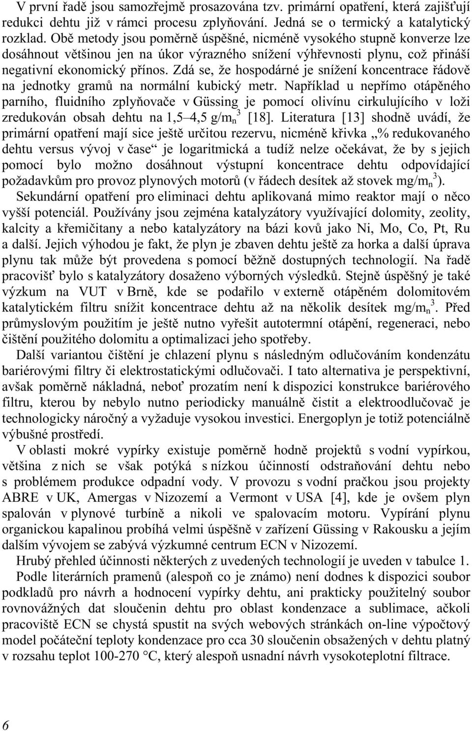 Zdá se, že hospodárné je snížení koncentrace řádově na jednotky gramů na normální kubický metr.