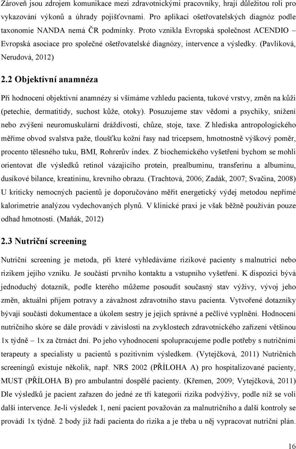 (Pavlíková, Nerudová, 2012) 2.2 Objektivní anamnéza Při hodnocení objektivní anamnézy si všímáme vzhledu pacienta, tukové vrstvy, změn na kůži (petechie, dermatitidy, suchost kůže, otoky).