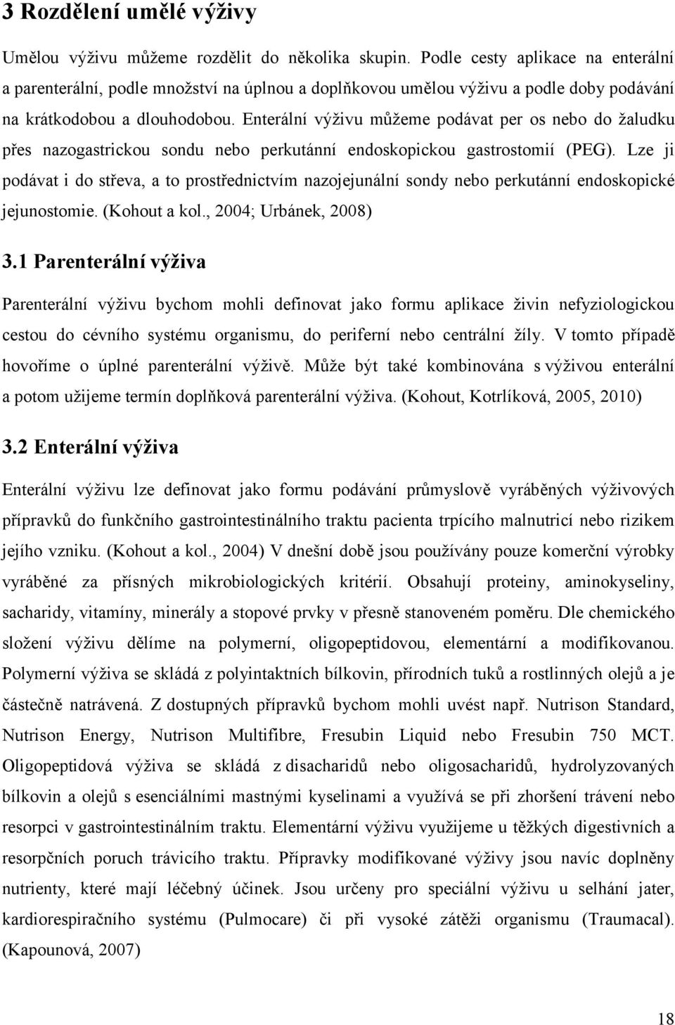 Enterální výživu můžeme podávat per os nebo do žaludku přes nazogastrickou sondu nebo perkutánní endoskopickou gastrostomií (PEG).