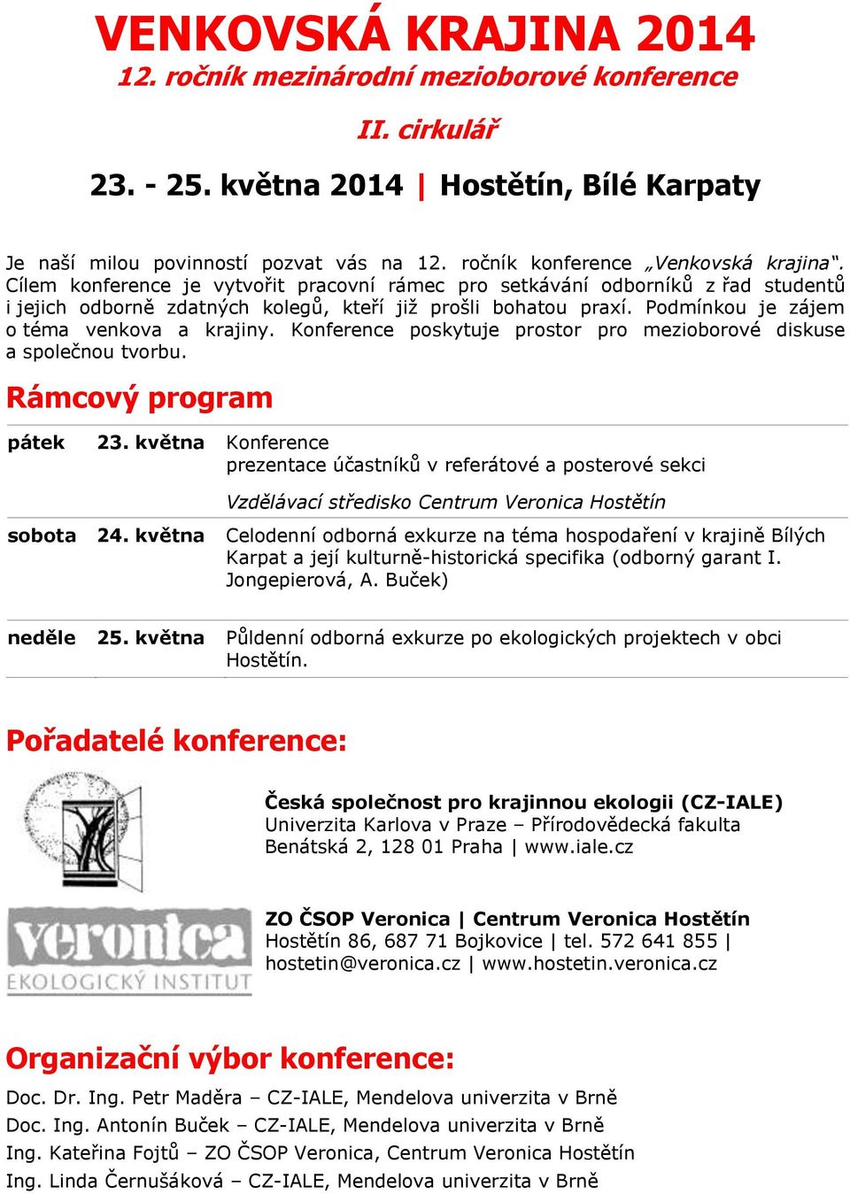 Podmínkou je zájem o téma venkova a krajiny. Konference poskytuje prostor pro mezioborové diskuse a společnou tvorbu. Rámcový program pátek 23.