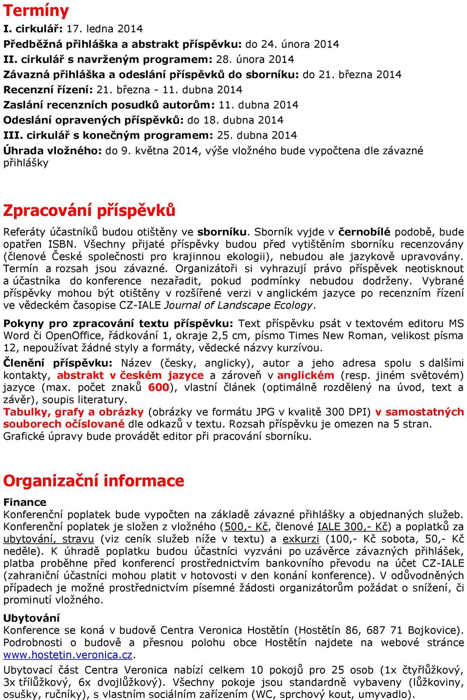 dubna 2014 Odeslání opravených příspěvků: do 18. dubna 2014 III. cirkulář s konečným programem: 25. dubna 2014 Úhrada vložného: do 9.