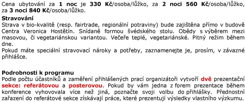 Večeře teplé, vegetariánské. Pitný režim během dne. Pokud máte speciální stravovací nároky a potřeby, zaznamenejte je, prosím, v závazné přihlášce.