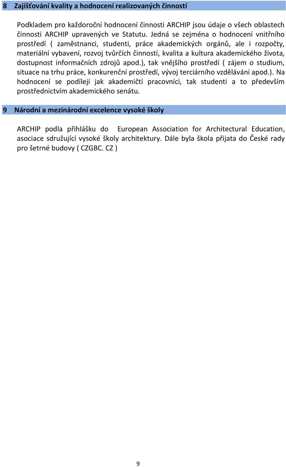 života, dostupnost informačních zdrojů apod.), tak vnějšího prostředí ( zájem o studium, situace na trhu práce, konkurenční prostředí, vývoj terciárního vzdělávání apod.). Na hodnocení se podílejí jak akademičtí pracovníci, tak studenti a to především prostřednictvím akademického senátu.