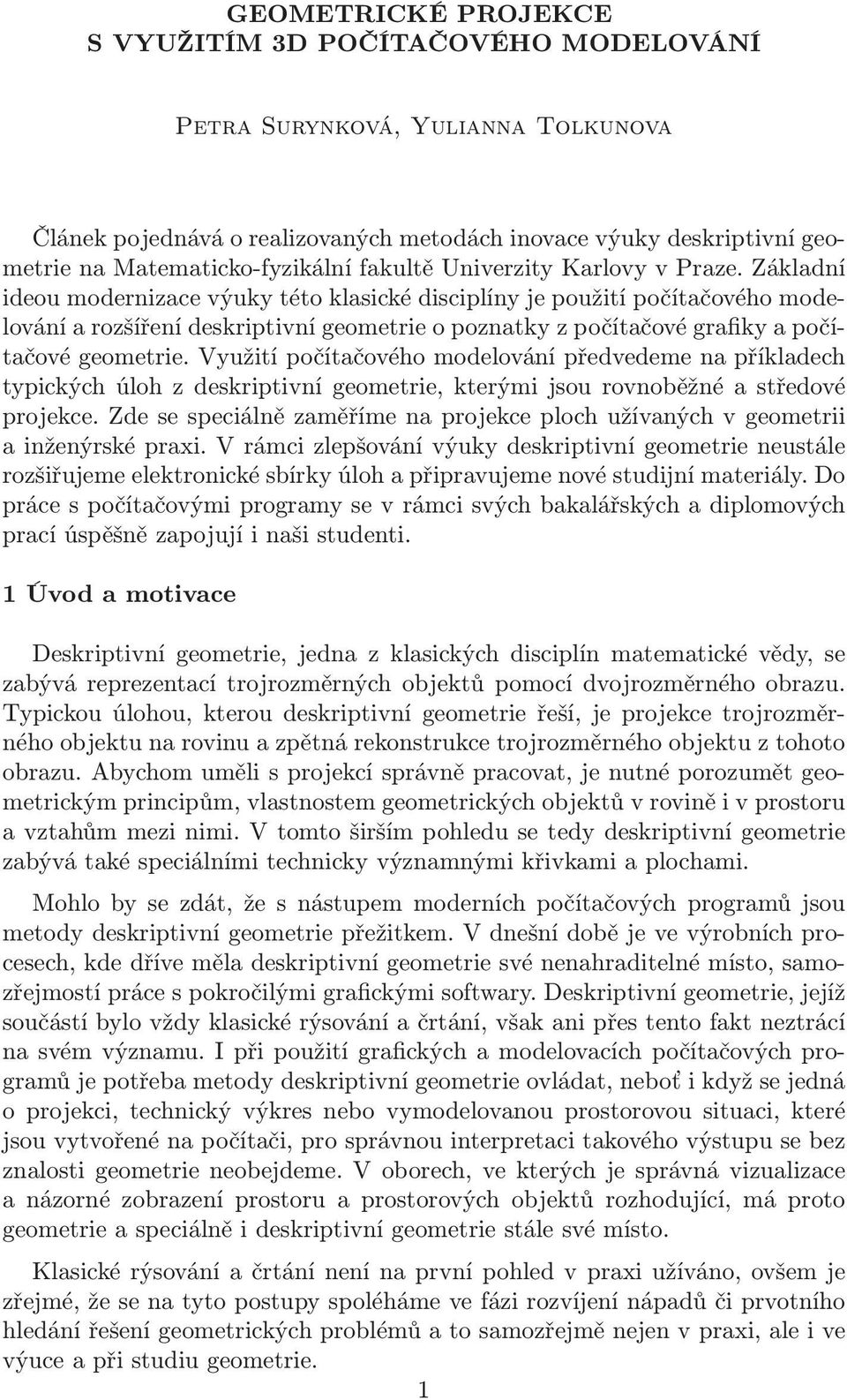 Základní ideou modernizace výuky této klasické discilíny je oužití očítačového modelování a rozšíření deskritivní geometrie o oznatky z očítačové grafiky a očítačové geometrie.