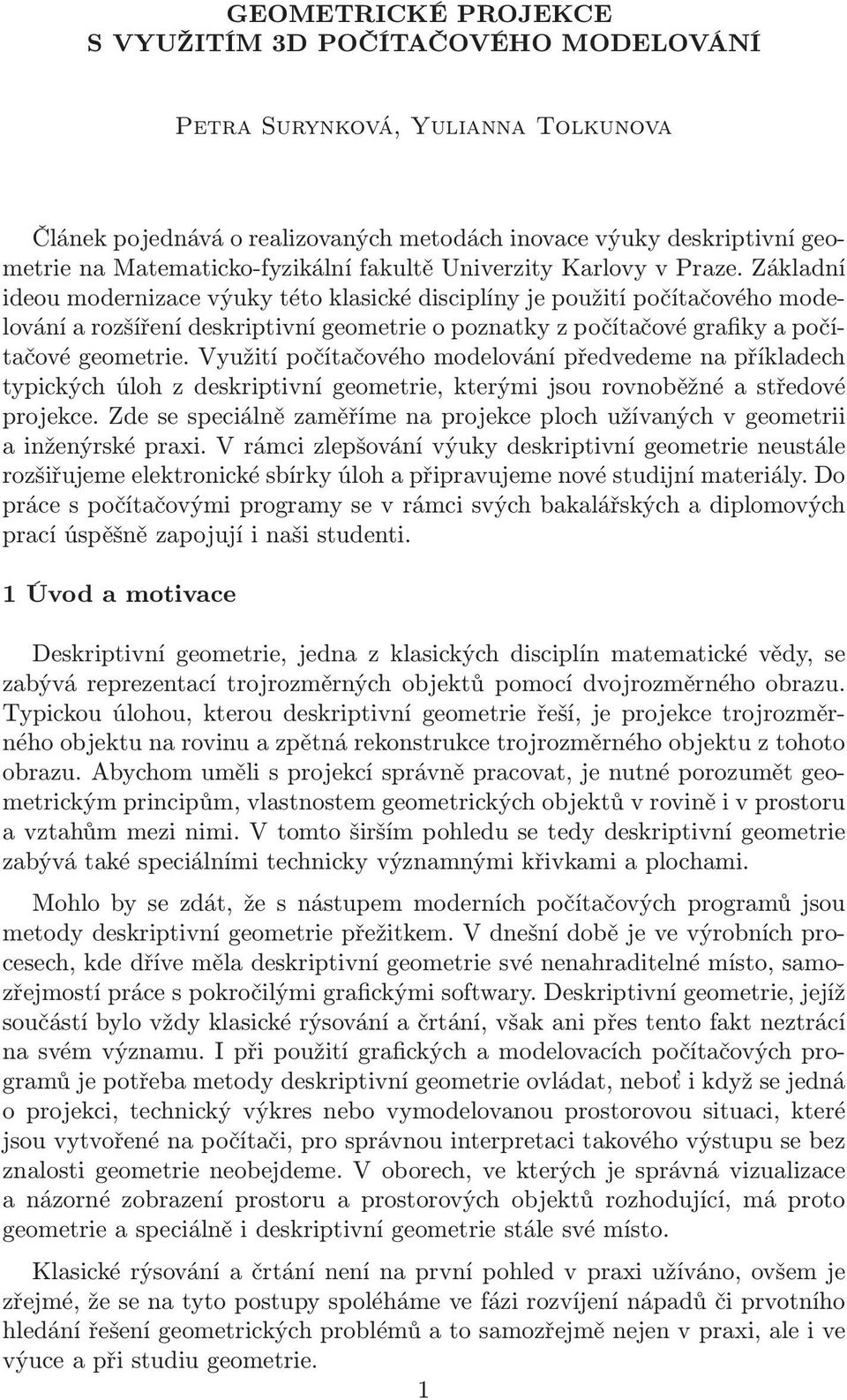 Základní ideou modernizace výuky této klasické discilíny je oužití očítačového modelování a rozšíření deskritivní geometrie o oznatky z očítačové grafiky a očítačové geometrie.