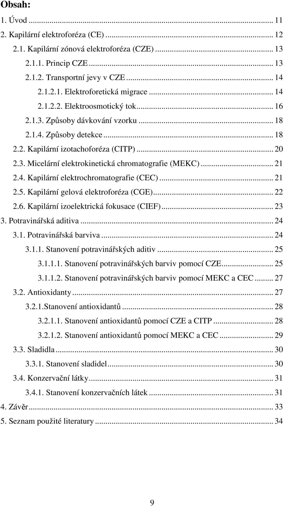 .. 21 2.4. Kapilární elektrochromatografie (CEC)... 21 2.5. Kapilární gelová elektroforéza (CGE)... 22 2.6. Kapilární izoelektrická fokusace (CIEF)... 23 3. Potravinářská aditiva... 24 3.1. Potravinářská barviva.