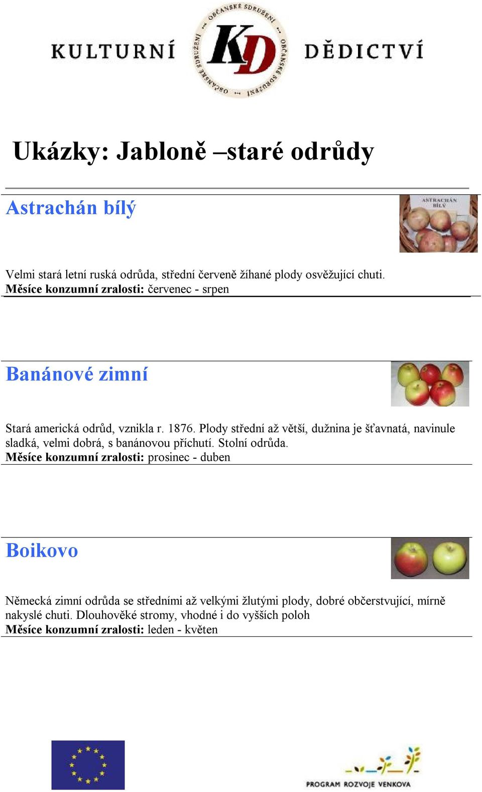 Plody střední až větší, dužnina je šťavnatá, navinule sladká, velmi dobrá, s banánovou příchutí. Stolní odrůda.