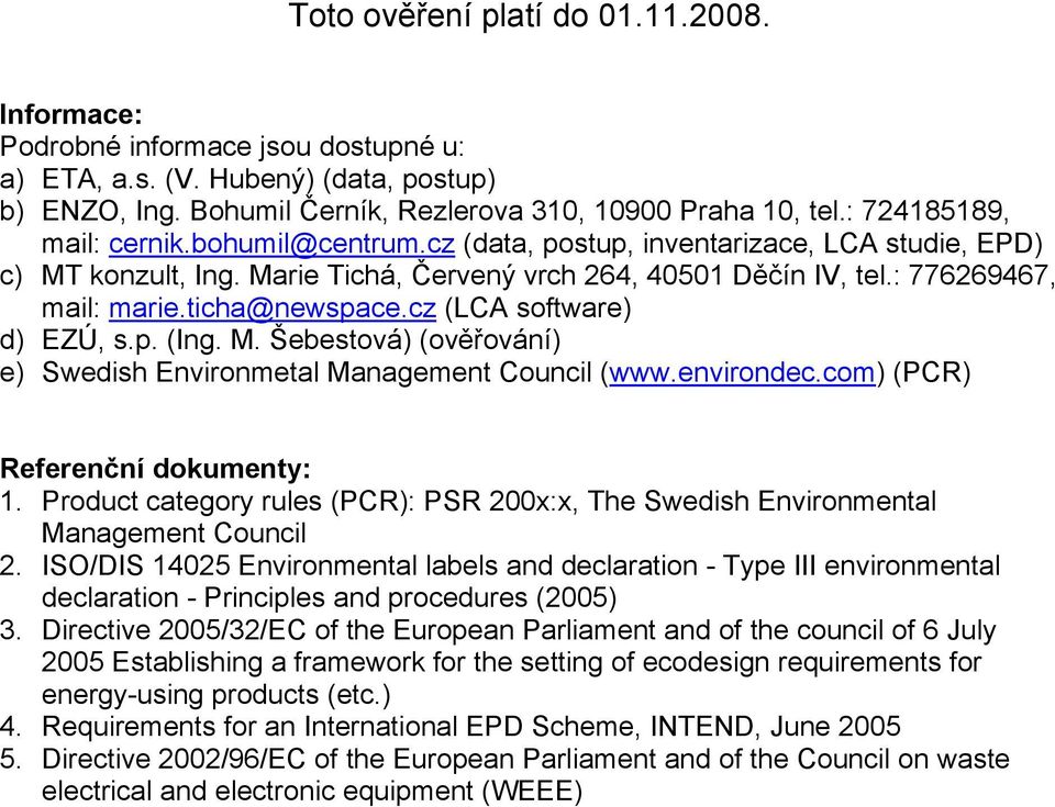 ticha@newspace.cz (LCA software) d) EZÚ, s.p. (Ing. M. Šebestová) (ověřování) e) Swedish Environmetal Management Council (www.environdec.com) (PCR) Referenční dokumenty: 1.