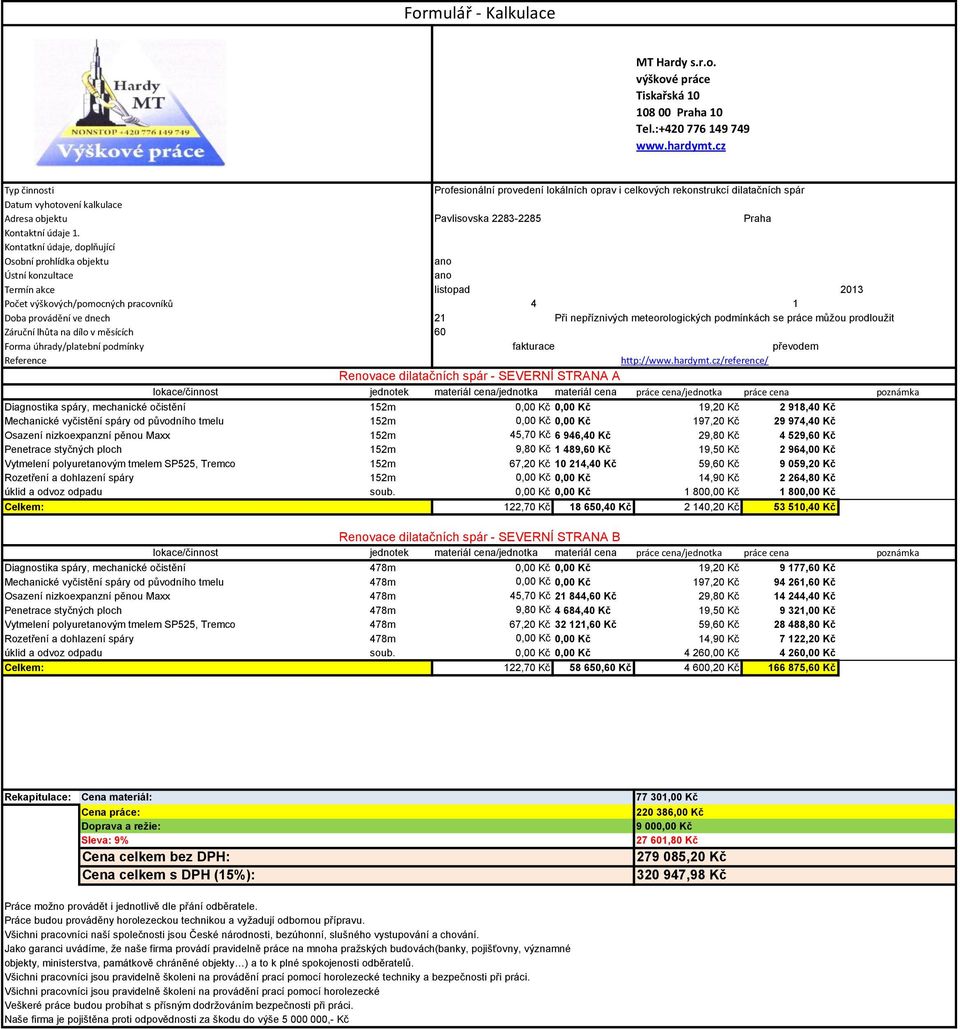 podmínky Reference lokace/činnost Diagnostika spáry, mechanické očistění Mechanické vyčistění spáry od původního tmelu Osazení nizkoexpanzní pěnou Maxx Penetrace styčných ploch Vytmelení