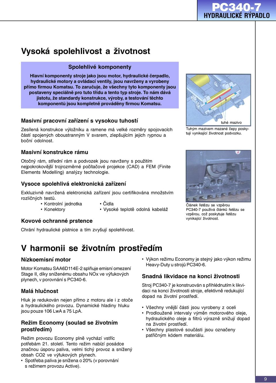 To nám dává jistotu, že standardy konstrukce, výroby, a testování těchto komponentů jsou kompletně prováděny firmou Komatsu.