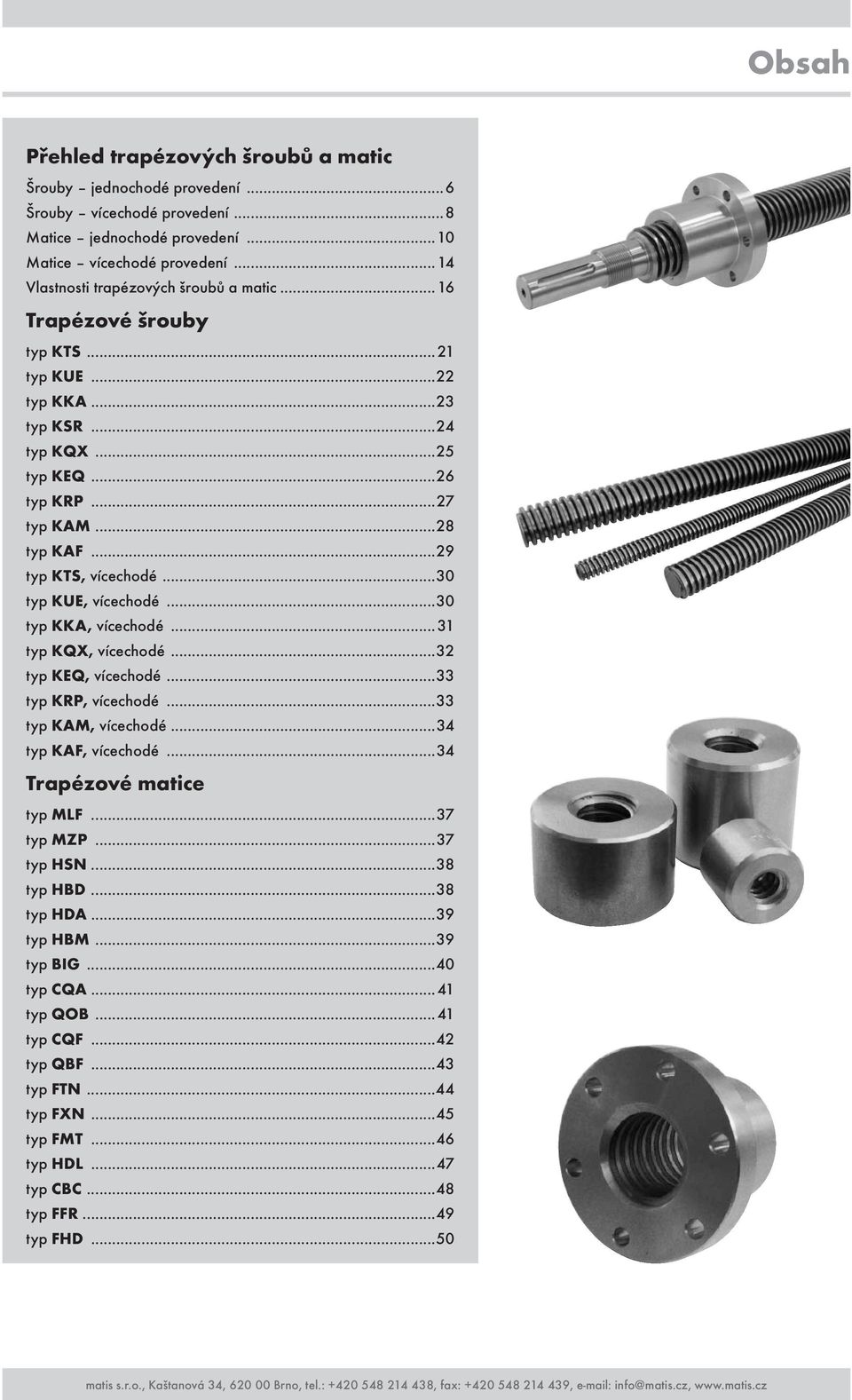 vícechodé 33 typ KRP, vícechodé 33 typ KAM, vícechodé 34 typ KAF, vícechodé 34 Trapézové matice typ MLF 37 typ MZP 37 typ HSN 38 typ HBD 38 typ HDA 39 typ HBM 39 typ BIG typ CQA 4 typ QOB 4 typ