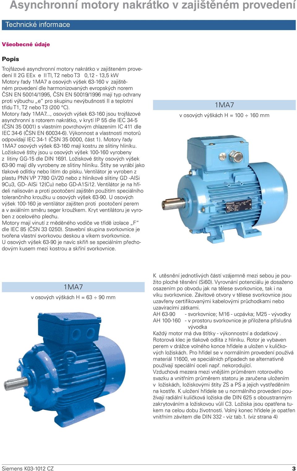 Motory řady 1MA7..., osových výšek 63-160 jsou trojfázové asynchronní s rotorem nakrátko, v krytí IP 55 dle IEC 34-5 (ČSN 35 0001) s vlastním povrchovým chlazením IC 411 dle IEC 34-6 (ČSN EN 60034-6).