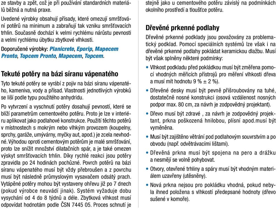 Současně dochází k velmi rychlému nárůstu pevnosti a velmi rychlému úbytku zbytkové vlhkosti. Doporučené výrobky: Planicrete, Eporip, Mapecem Pronto, Topcem Pronto, Mapecem, Topcem.