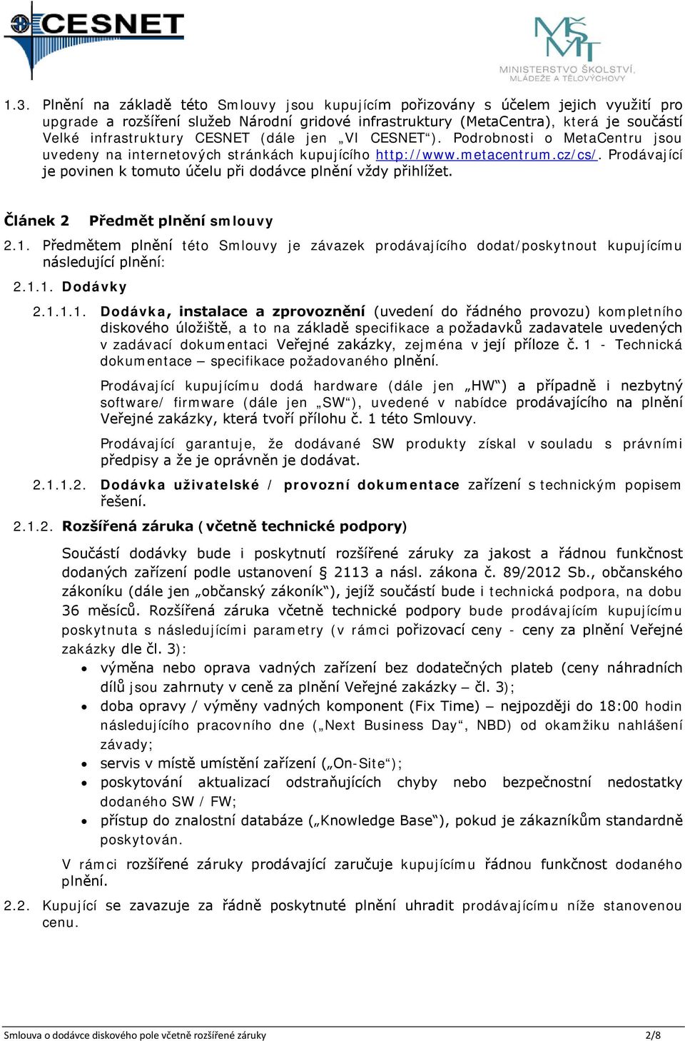 Prodávající je povinen k tomuto účelu při dodávce plnění vždy přihlížet. Článek 2 Předmět plnění smlouvy 2.1.