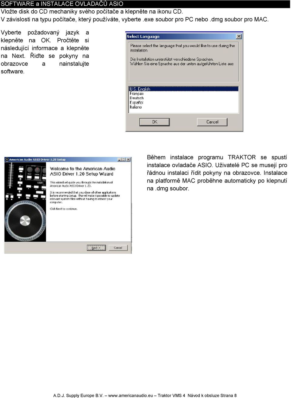 Řiďte se pokyny na obrazovce a nainstalujte software. Během instalace programu TRAKTOR se spustí instalace ovladače ASIO.