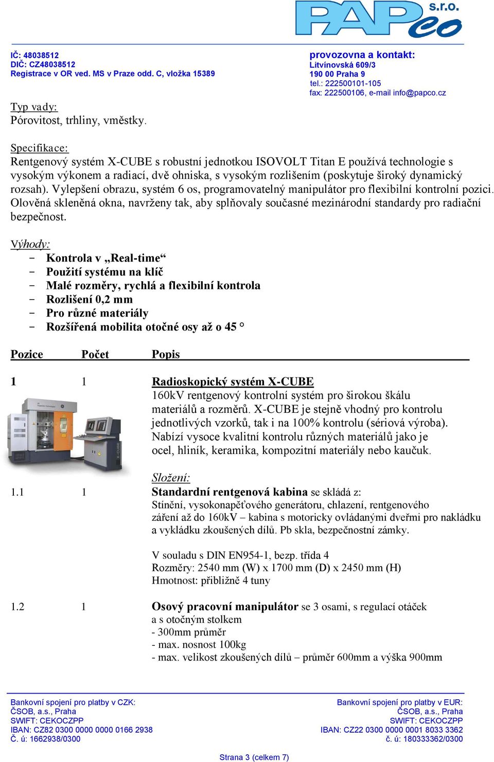 Vylepšení obrazu, systém 6 os, programovatelný manipulátor pro flexibilní kontrolní pozici. Olověná skleněná okna, navrženy tak, aby splňovaly současné mezinárodní standardy pro radiační bezpečnost.