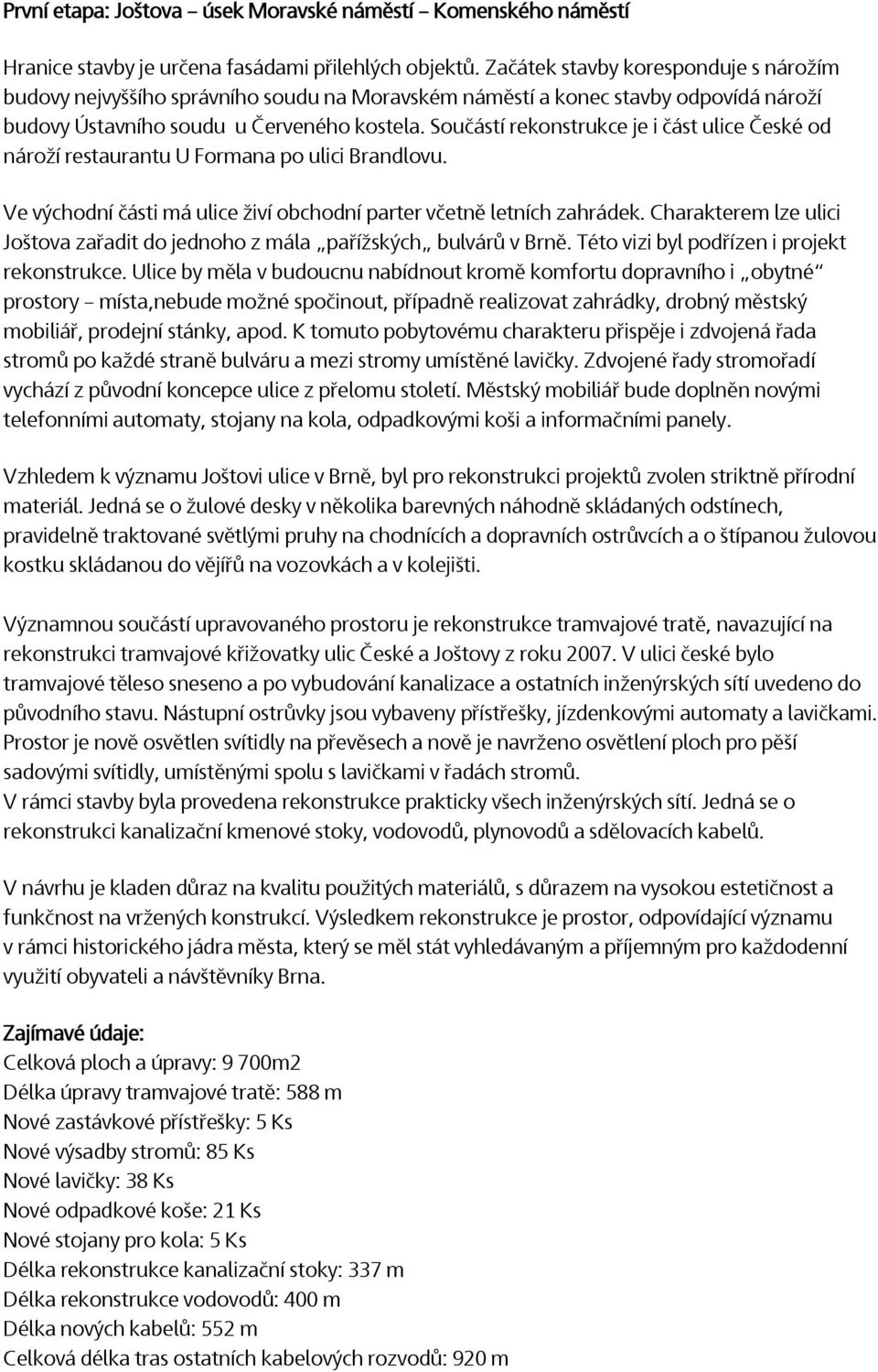 Součástí rekonstrukce je i část ulice České od nároží restaurantu U Formana po ulici Brandlovu. Ve východní části má ulice živí obchodní parter včetně letních zahrádek.