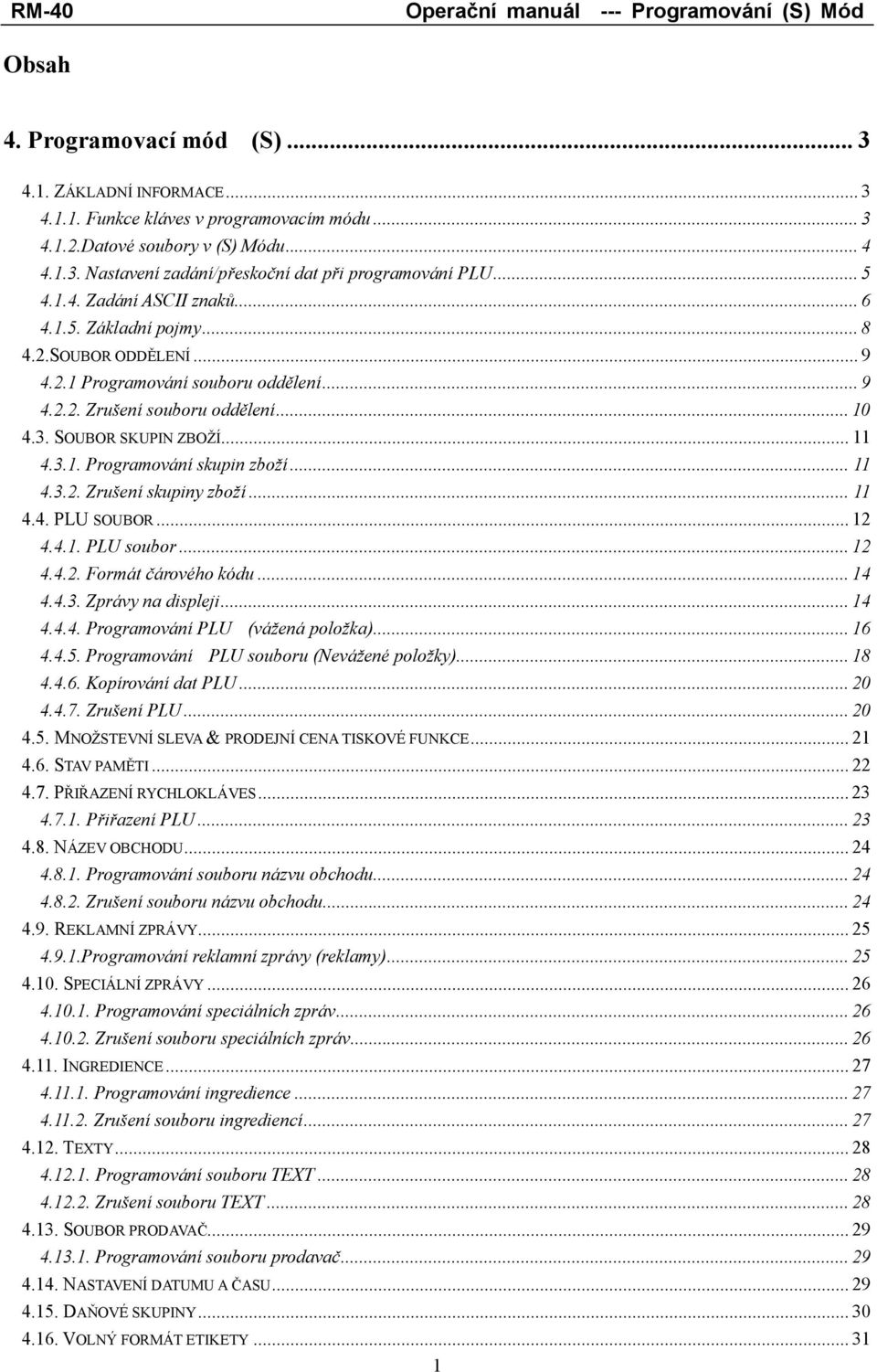 3.1. Programování skupin zboží... 11 4.3.2. Zrušení skupiny zboží... 11 4.4. PLU SOUBOR... 12 4.4.1. PLU soubor... 12 4.4.2. Formát čárového kódu... 14 4.4.3. Zprávy na displeji... 14 4.4.4. Programování PLU (vážená položka).
