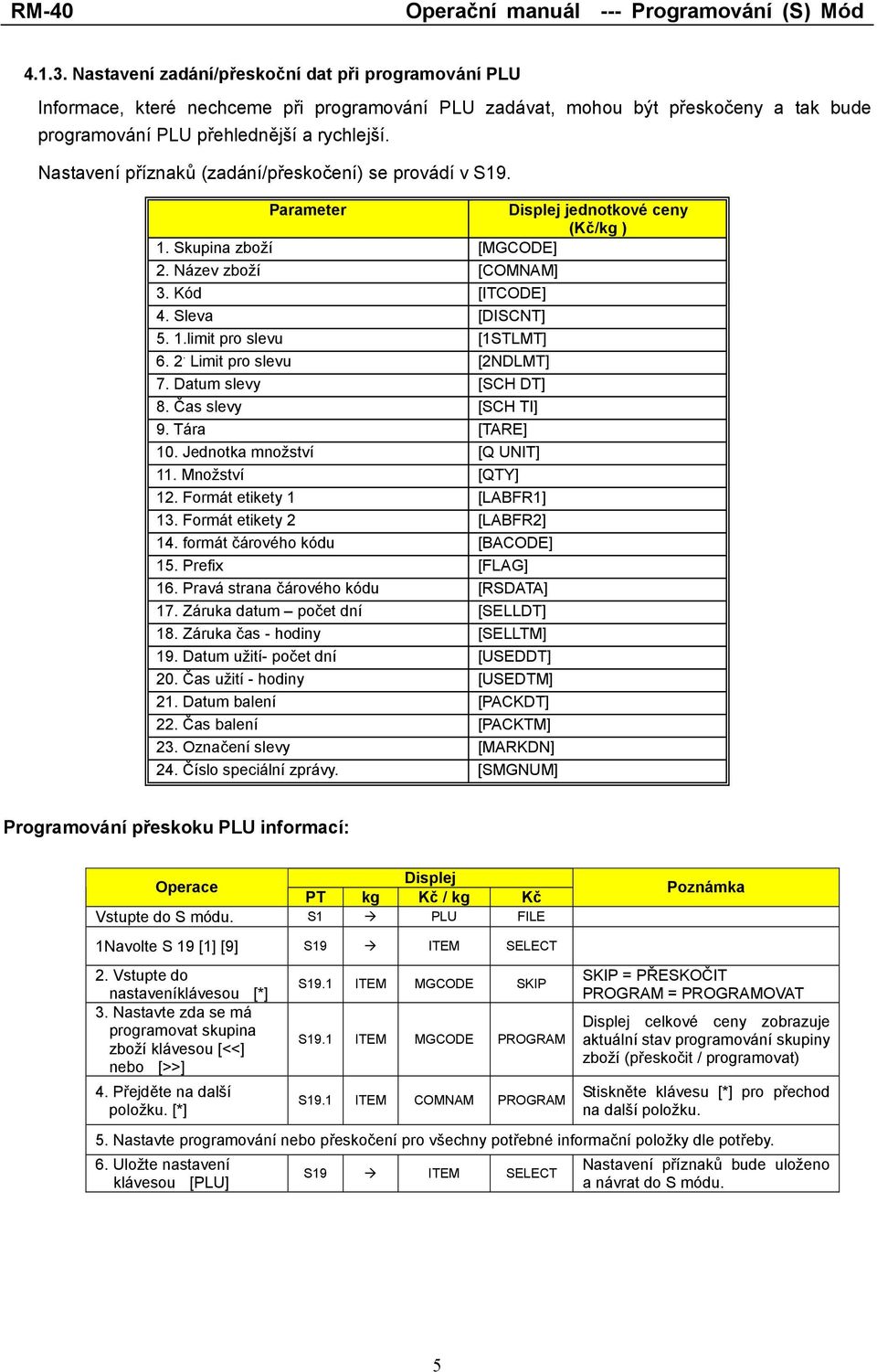 2. Limit pro slevu [2NDLMT] 7. Datum slevy [SCH DT] 8. Čas slevy [SCH TI] 9. Tára [TARE] 10. Jednotka množství [Q UNIT] 11. Množství [QTY] 12. Formát etikety 1 [LABFR1] 13.