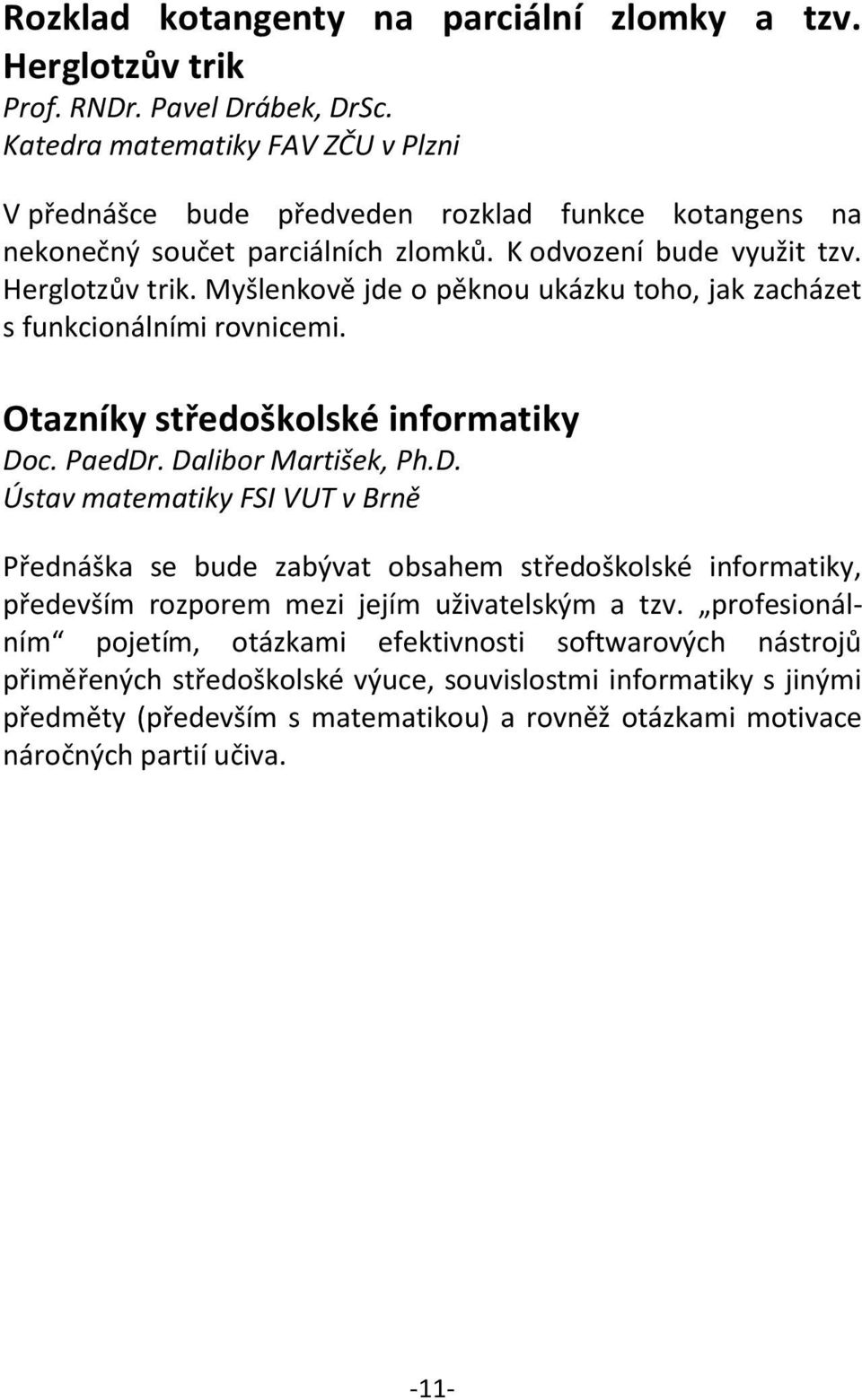 Myšlenkově jde o pěknou ukázku toho, jak zacházet s funkcionálními rovnicemi. Otazníky středoškolské informatiky Do