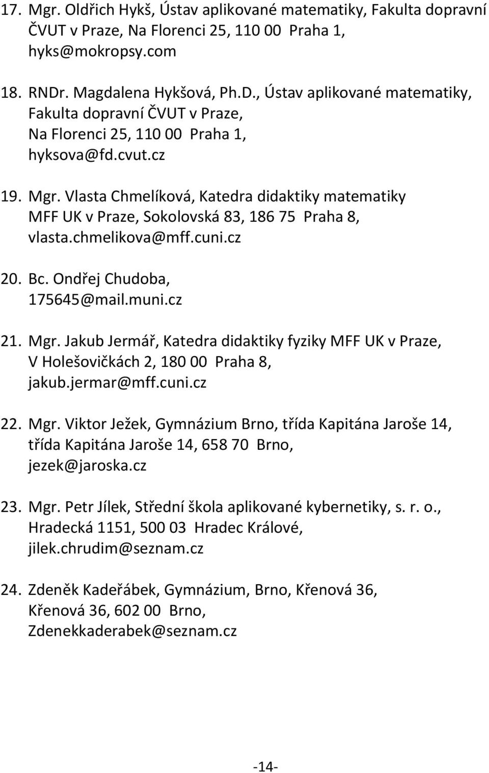 Vlasta Chmelíková, Katedra didaktiky matematiky MFF UK v Praze, Sokolovská 83, 186 75 Praha 8, vlasta.chmelikova@mff.cuni.cz 20. Bc. Ondřej Chudoba, 175645@mail.muni.cz 21. Mgr.