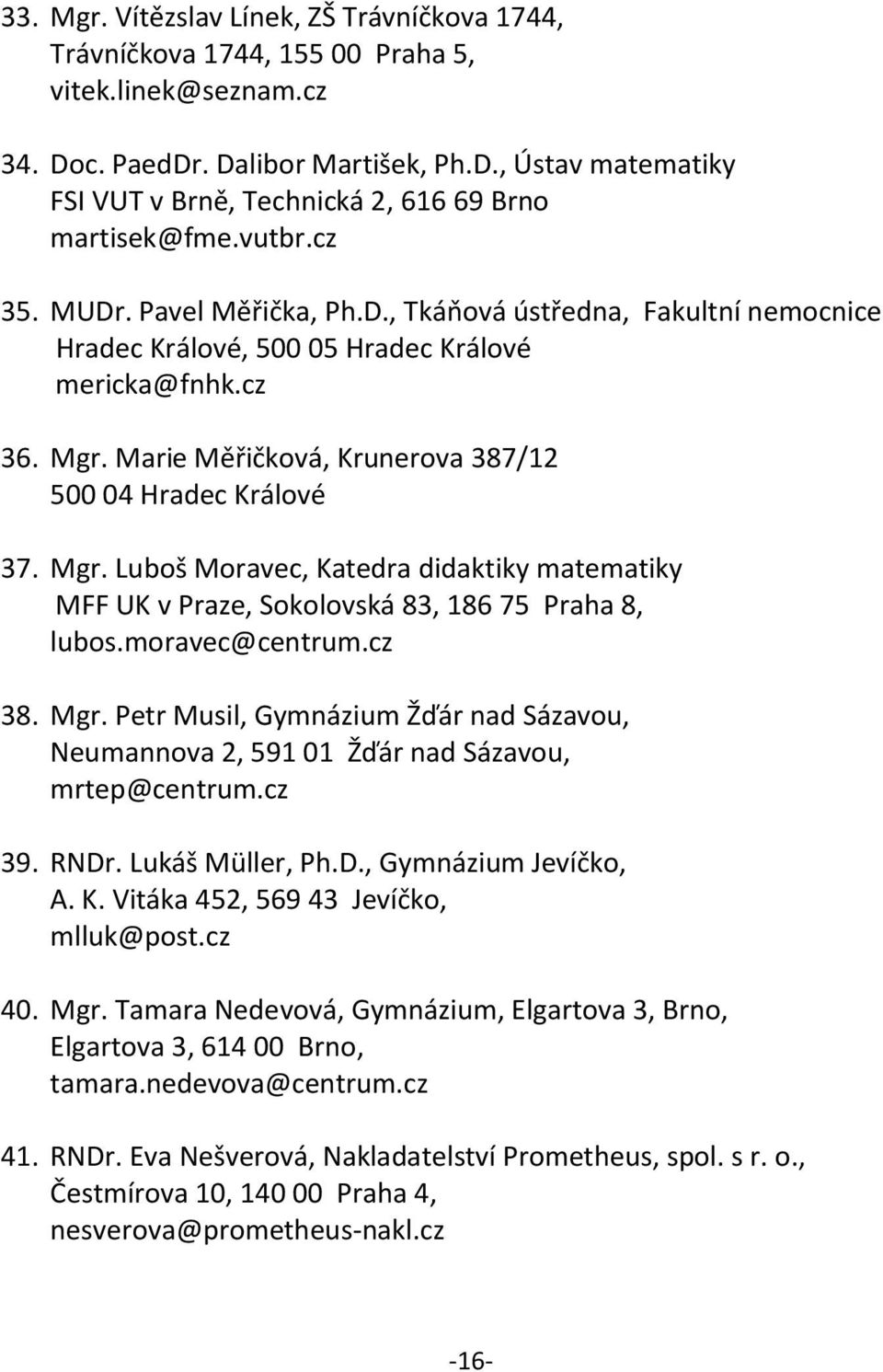 Mgr. Luboš Moravec, Katedra didaktiky matematiky MFF UK v Praze, Sokolovská 83, 186 75 Praha 8, lubos.moravec@centrum.cz 38. Mgr.