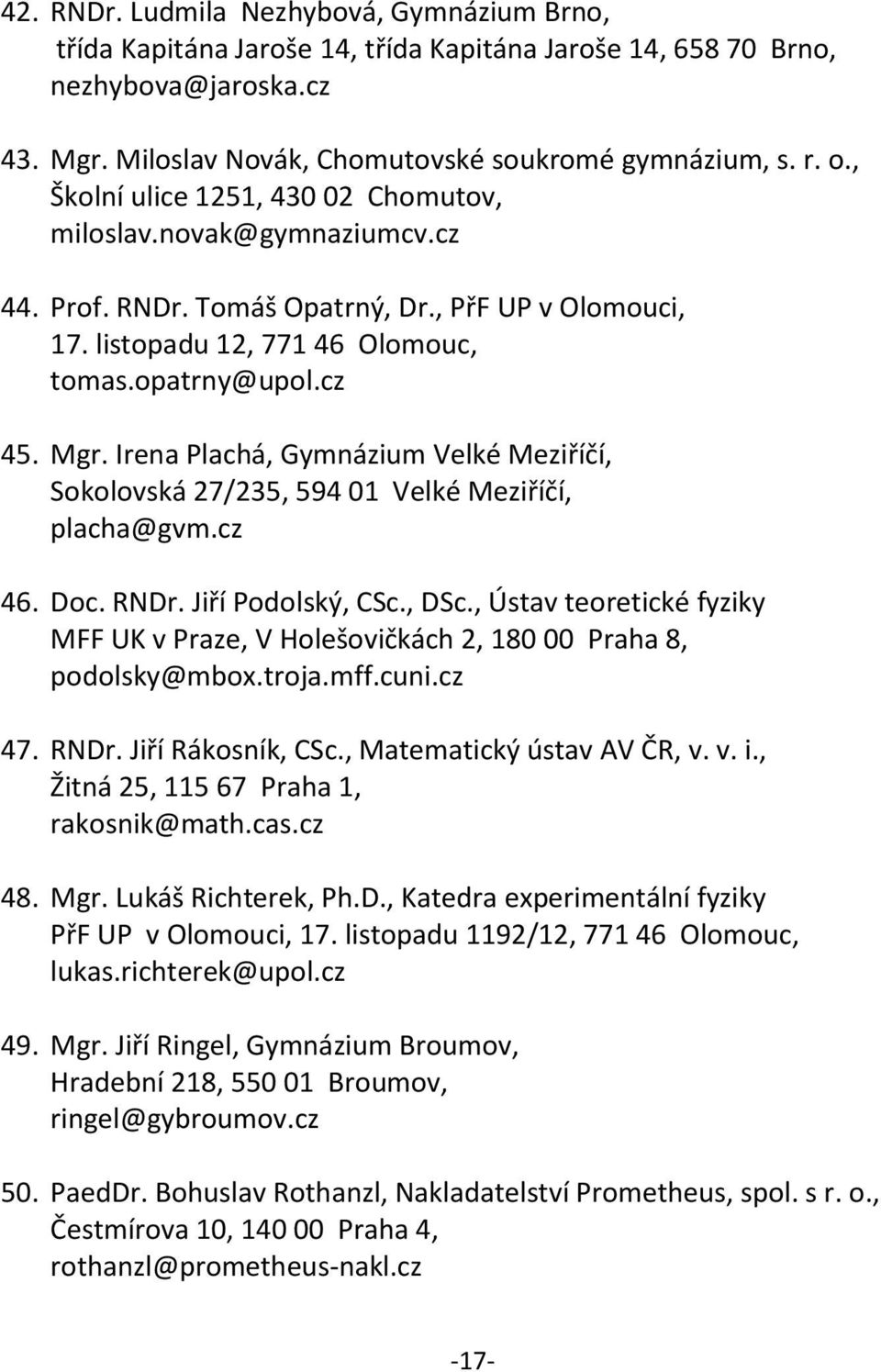 Irena Plachá, Gymnázium Velké Meziříčí, Sokolovská 27/235, 594 01 Velké Meziříčí, placha@gvm.cz 46. Doc. RNDr. Jiří Podolský, CSc., DSc.