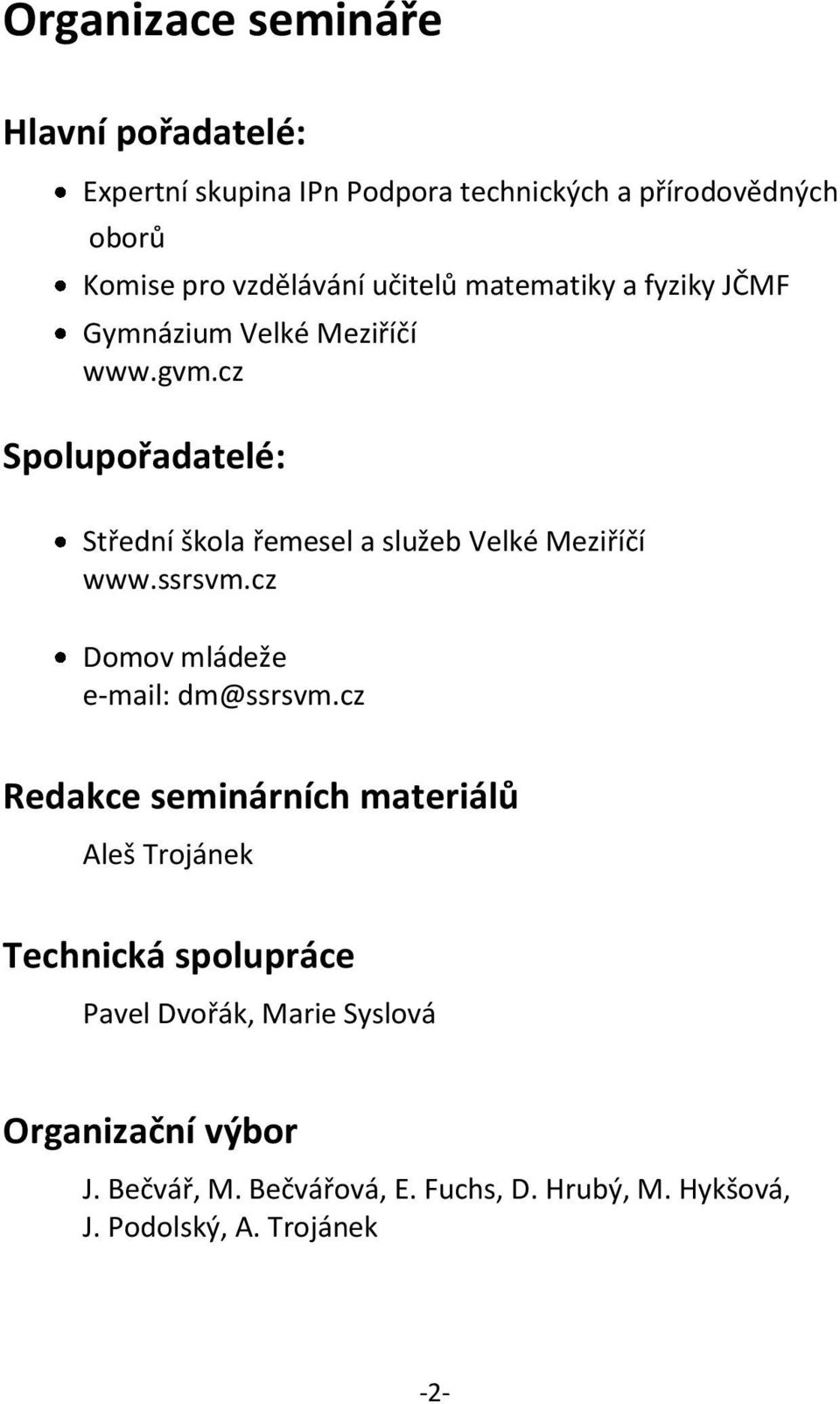 cz Spolupořadatelé: Střední škola řemesel a služeb Velké Meziříčí www.ssrsvm.cz Domov mládeže e-mail: dm@ssrsvm.