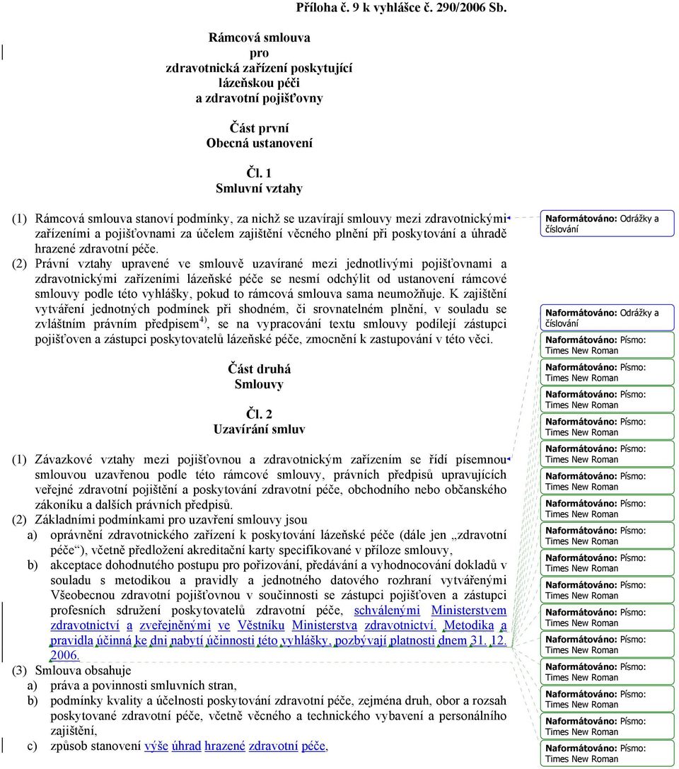 (2) Právní vztahy upravené ve smlouvě uzavírané mezi jednotlivými pojišťovnami a zdravotnickými zařízeními lázeňské péče se nesmí odchýlit od ustanovení rámcové smlouvy podle této vyhlášky, pokud to