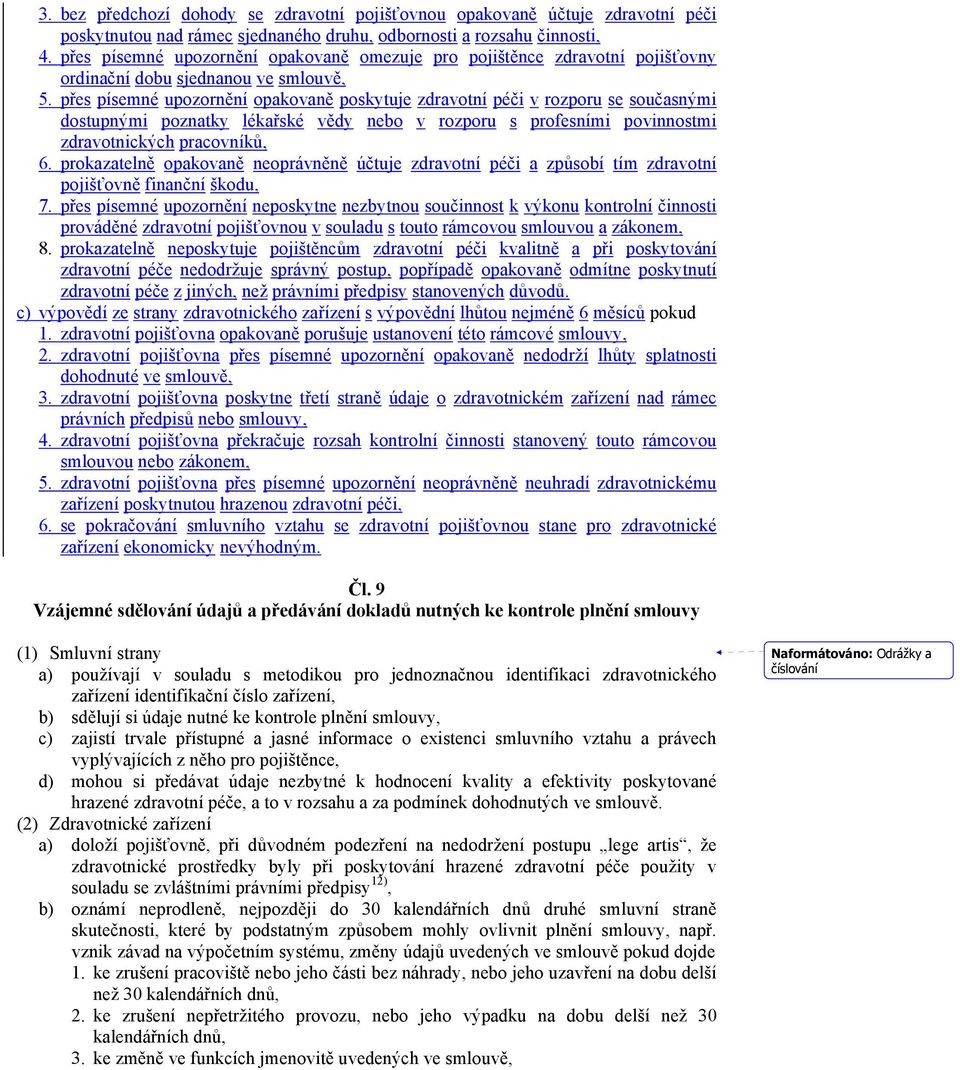 přes písemné upozornění opakovaně poskytuje zdravotní péči v rozporu se současnými dostupnými poznatky lékařské vědy nebo v rozporu s profesními povinnostmi zdravotnických pracovníků, 6.