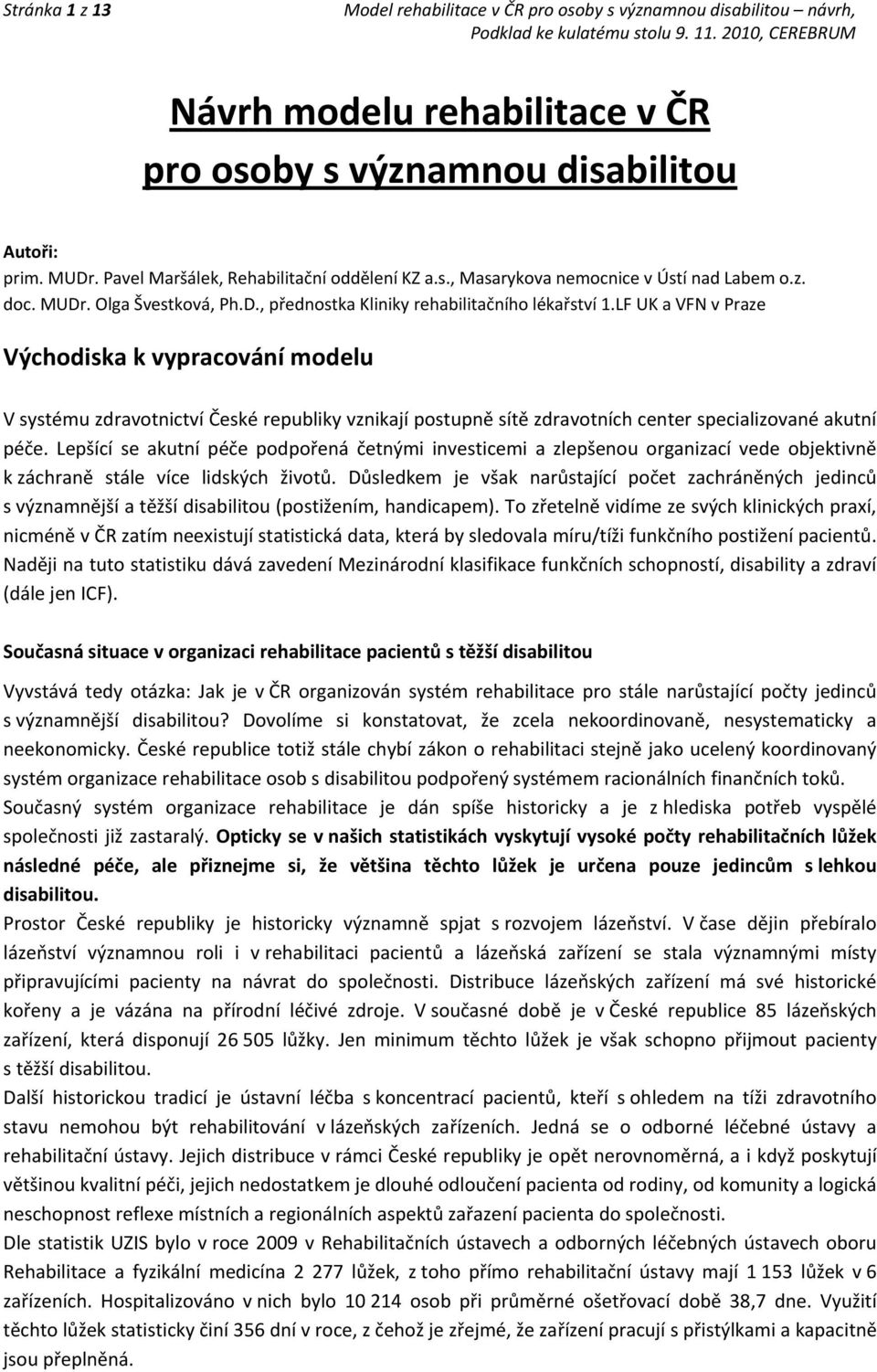 LF UK a VFN v Praze Východiska k vypracování modelu V systému zdravotnictví České republiky vznikají postupně sítě zdravotních center specializované akutní péče.