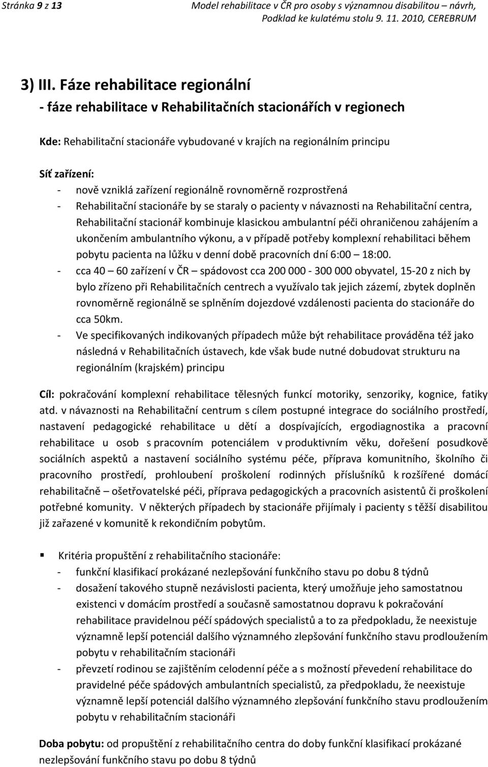 zařízení regionálně rovnoměrně rozprostřená - Rehabilitační stacionáře by se staraly o pacienty v návaznosti na Rehabilitační centra, Rehabilitační stacionář kombinuje klasickou ambulantní péči