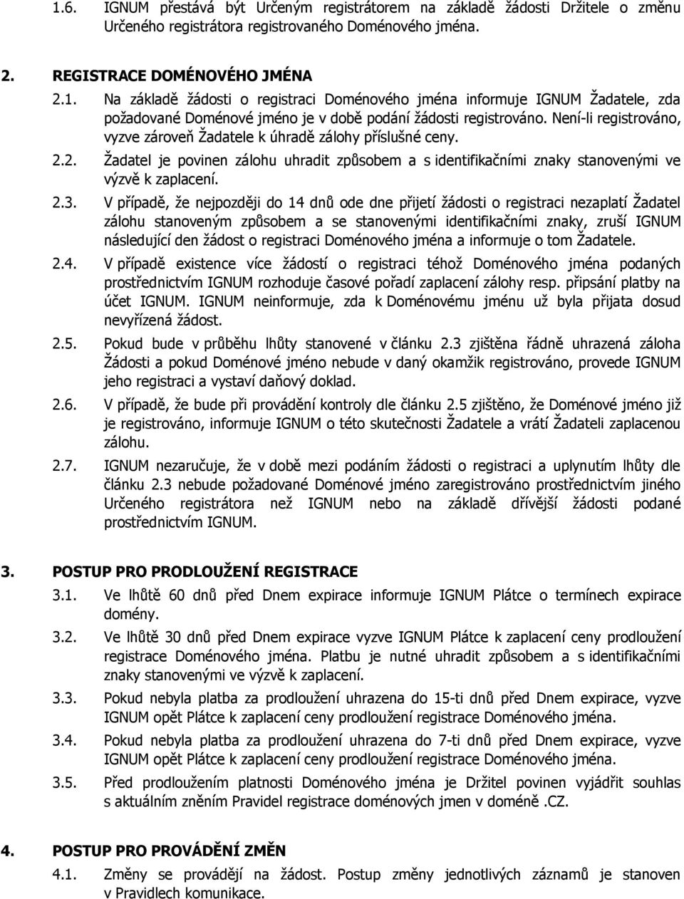 V případě, že nejpozději do 14 dnů ode dne přijetí žádosti o registraci nezaplatí Žadatel zálohu stanoveným způsobem a se stanovenými identifikačními znaky, zruší IGNUM následující den žádost o