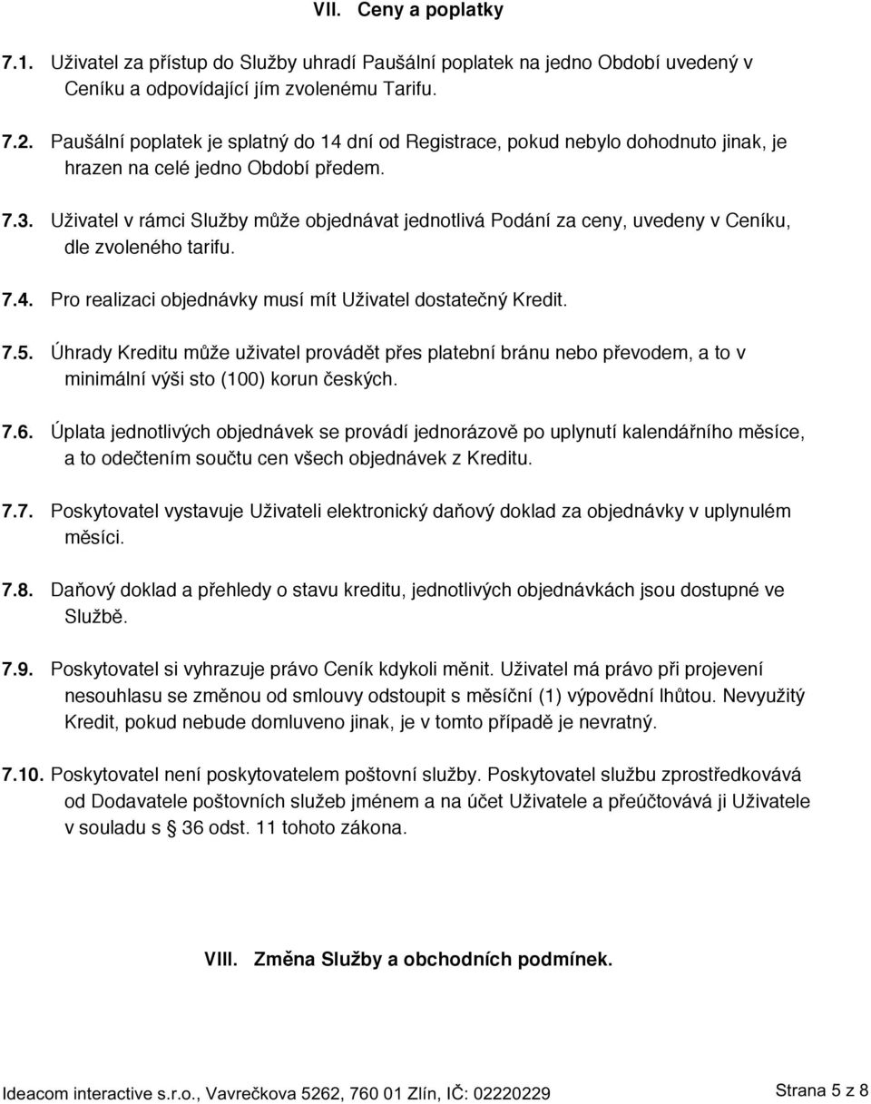 ! Uživatel v rámci Služby může objednávat jednotlivá Podání za ceny, uvedeny v Ceníku, dle zvoleného tarifu. 7.4.! Pro realizaci objednávky musí mít Uživatel dostatečný Kredit. 7.5.