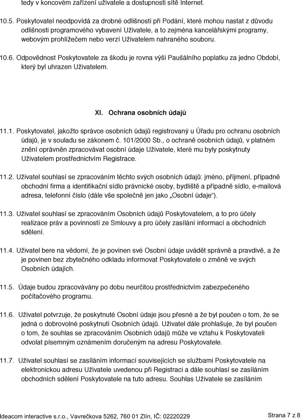 Uživatelem nahraného souboru. 10.6.Odpovědnost Poskytovatele za škodu je rovna výši Paušálního poplatku za jedno Období, který byl uhrazen Uživatelem. XI. Ochrana osobních údajů 11.1.Poskytovatel, jakožto správce osobních údajů registrovaný u Úřadu pro ochranu osobních údajů, je v souladu se zákonem č.