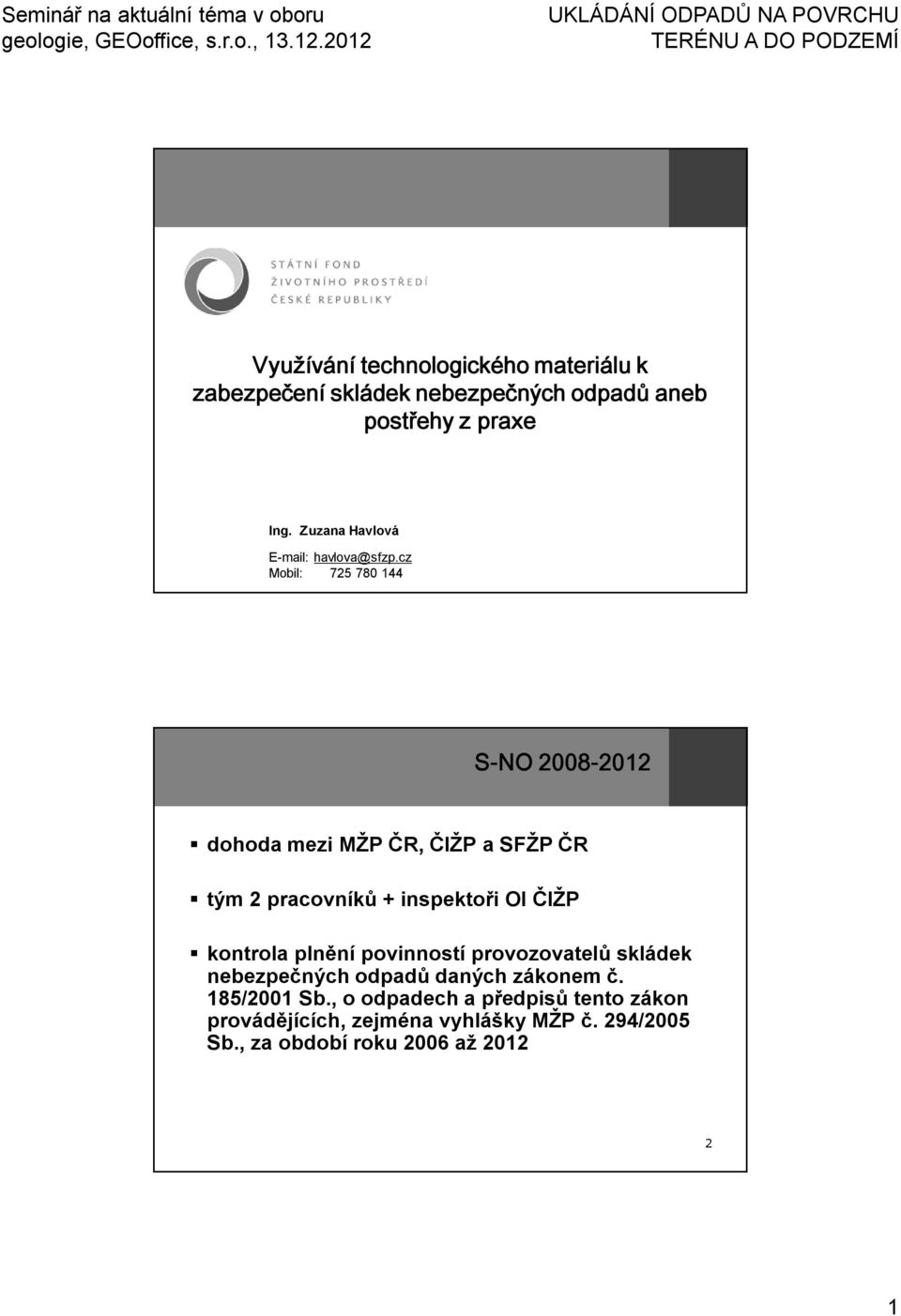 cz Mobil: 725 780 144 S-NO 2008-2012 dohoda mezi MŽP ČR, ČIŽP a SFŽP ČR tým 2 pracovníků + inspektoři OI ČIŽP