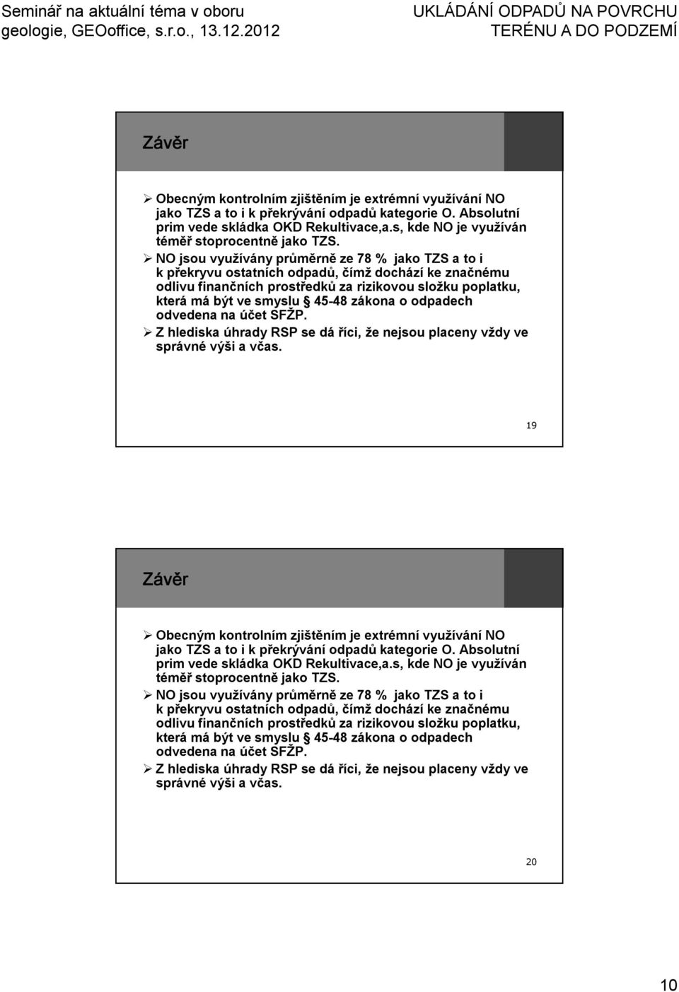 NO jsou využívány průměrně ze 78 % jako TZS a to i k překryvu ostatních odpadů, čímž dochází ke značnému odlivu finančních prostředků za rizikovou složku poplatku, která má být ve smyslu 45-48 zákona