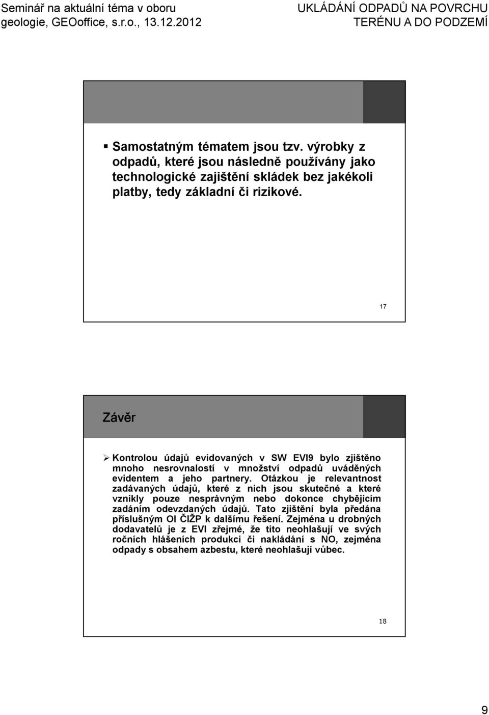 Otázkou je relevantnost zadávaných údajů, které z nich jsou skutečné a které vznikly pouze nesprávným nebo dokonce chybějícím zadáním odevzdaných údajů.